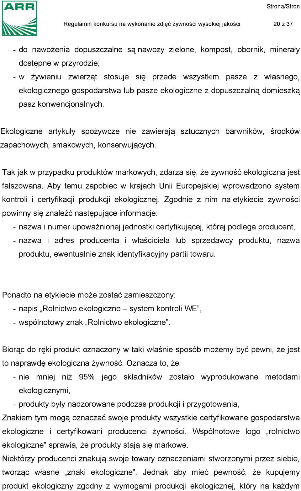 Ekologiczne artykuły spożywcze nie zawierają sztucznych barwników, środków zapachowych, smakowych, konserwujących.