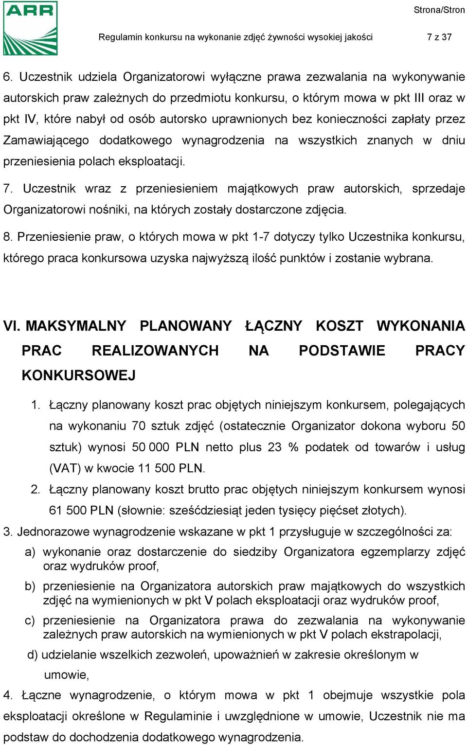 uprawnionych bez konieczności zapłaty przez Zamawiającego dodatkowego wynagrodzenia na wszystkich znanych w dniu przeniesienia polach eksploatacji. 7.