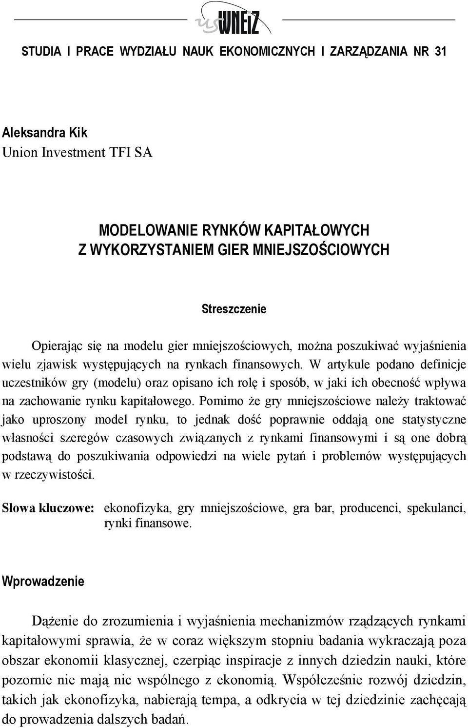 W artykule podano definicje uczestników gry (modelu) oraz opisano ich rolę i sposób, w jaki ich obecność wpływa na zachowanie rynku kapitałowego.