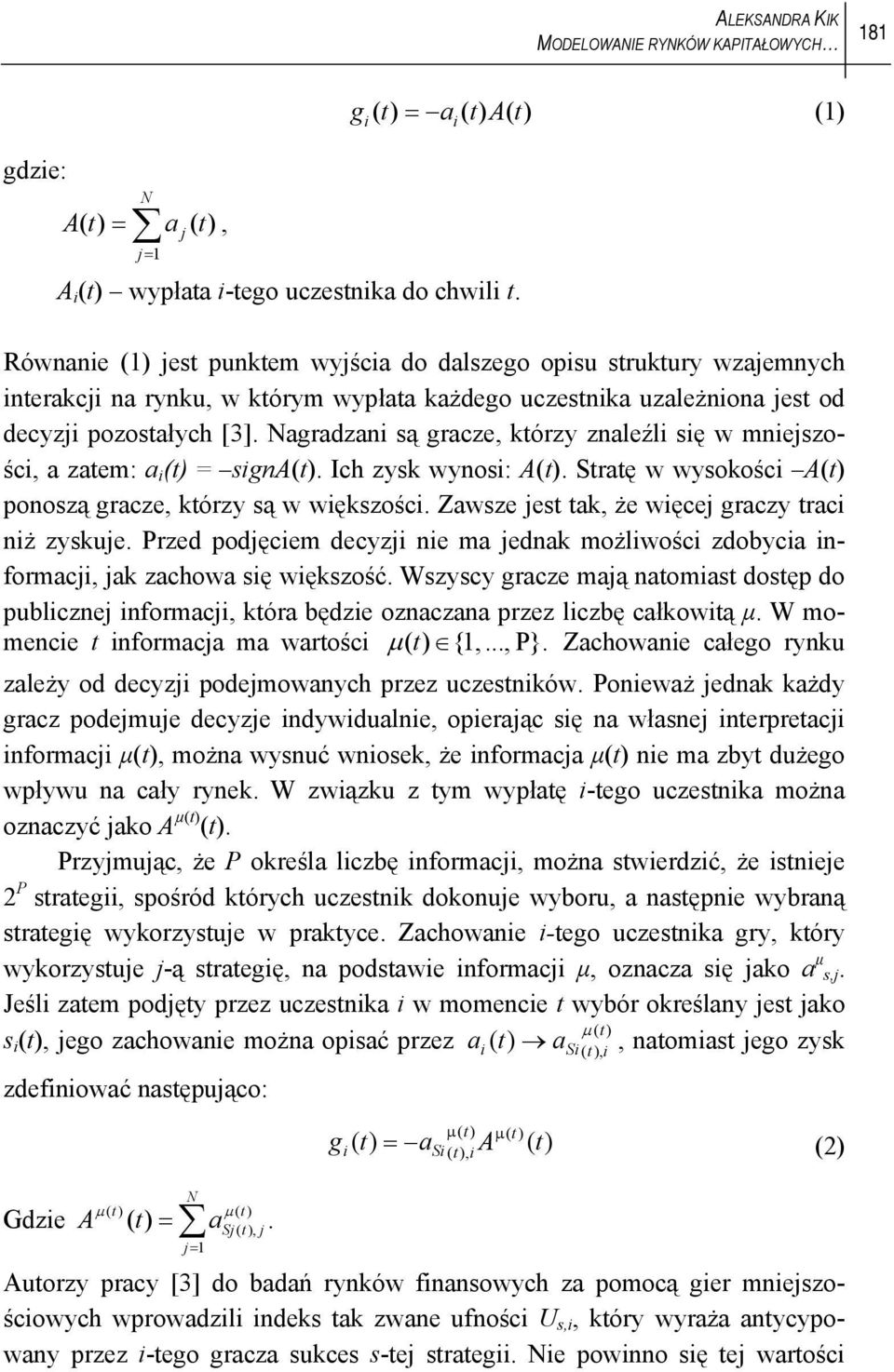 [3]. Nagradzani są gracze, którzy znaleźli się w mniejszości, a zatem: a i (t) = signa(t). Ich zysk wynosi: A(t). Stratę w wysokości A(t) ponoszą gracze, którzy są w większości.