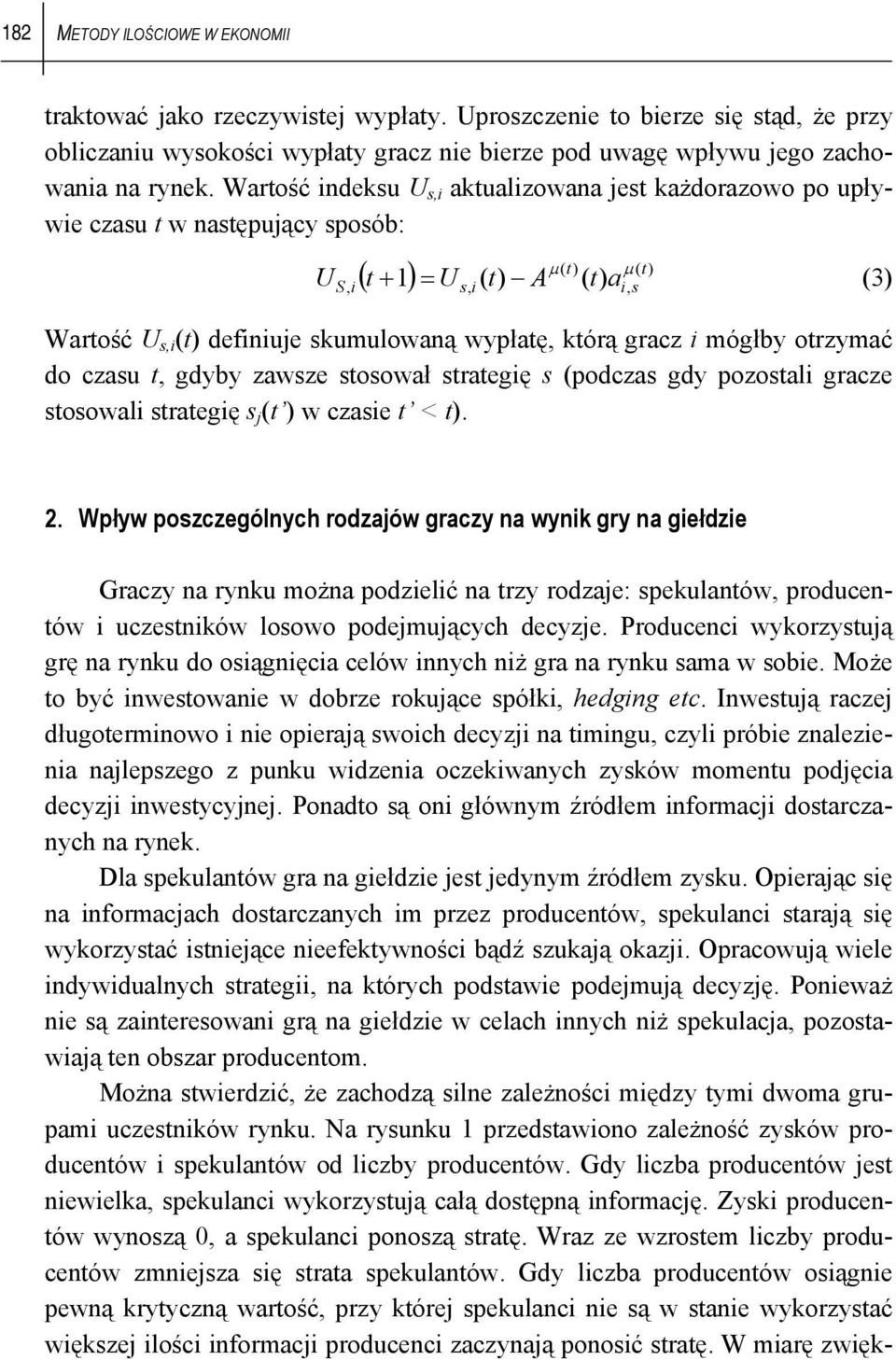 którą gracz i mógłby otrzymać do czasu t, gdyby zawsze stosował strategię s (podczas gdy pozostali gracze stosowali strategię s j (t ) w czasie t < t). i, s 2.