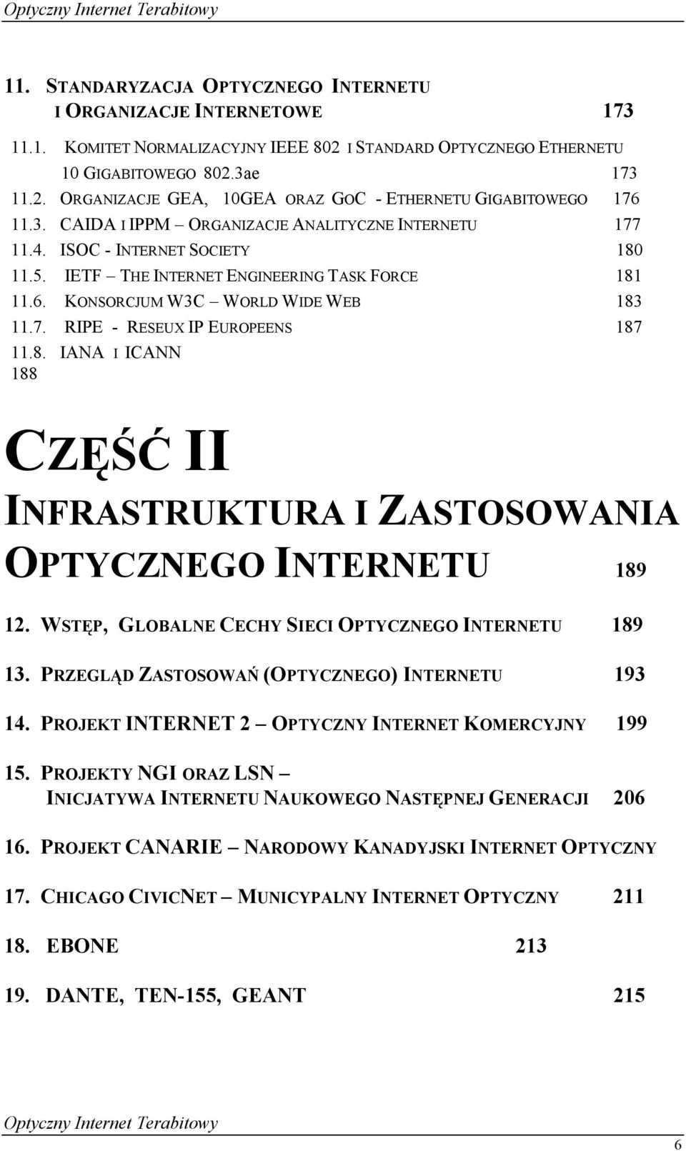 8. IANA I ICANN 188 CZĘŚĆ II INFRASTRUKTURA I ZASTOSOWANIA OPTYCZNEGO INTERNETU 189 12. WSTĘP, GLOBALNE CECHY SIECI OPTYCZNEGO INTERNETU 189 13. PRZEGLĄD ZASTOSOWAŃ (OPTYCZNEGO) INTERNETU 193 14.