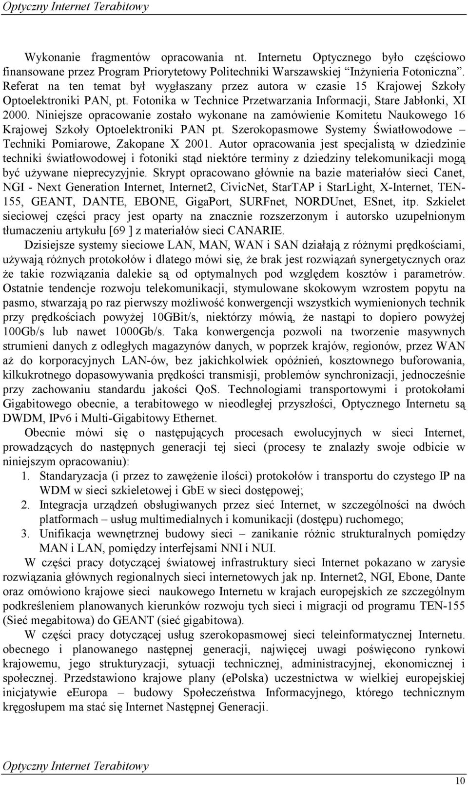 Niniejsze opracowanie zostało wykonane na zamówienie Komitetu Naukowego 16 Krajowej Szkoły Optoelektroniki PAN pt. Szerokopasmowe Systemy Światłowodowe Techniki Pomiarowe, Zakopane X 2001.