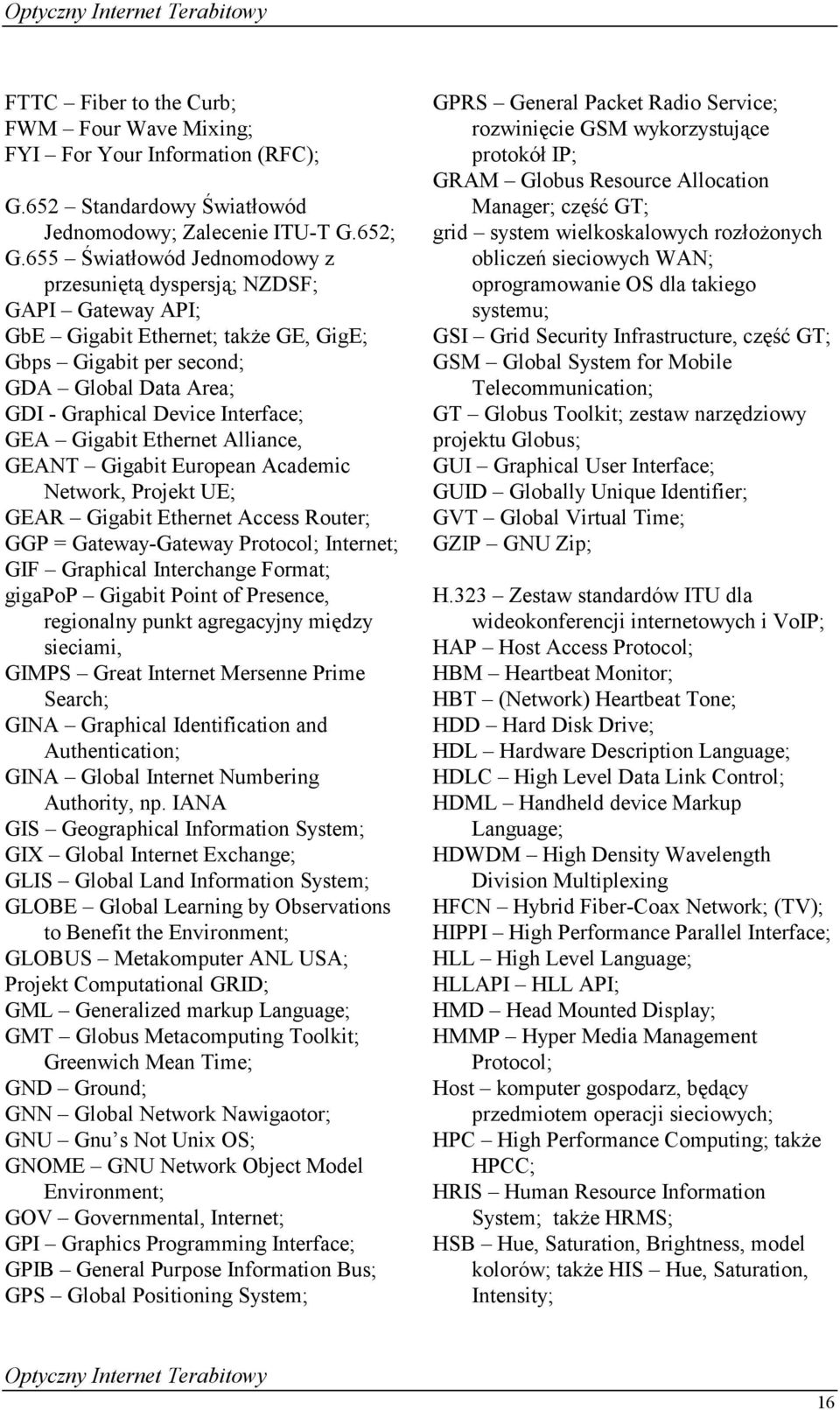 Gigabit Ethernet Alliance, GEANT Gigabit European Academic Network, Projekt UE; GEAR Gigabit Ethernet Access Router; GGP = Gateway-Gateway Protocol; Internet; GIF Graphical Interchange Format;