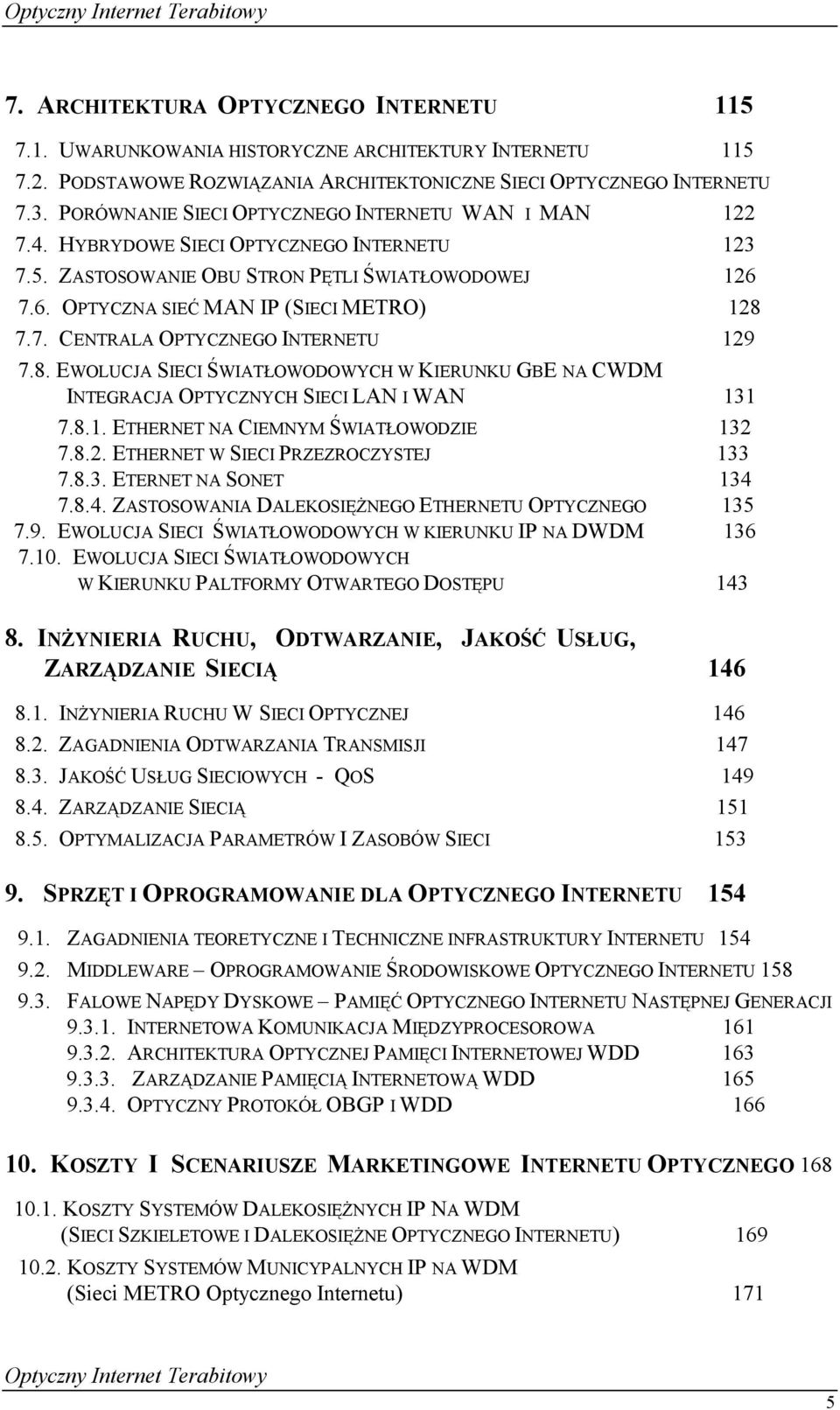 8. EWOLUCJA SIECI ŚWIATŁOWODOWYCH W KIERUNKU GBE NA CWDM INTEGRACJA OPTYCZNYCH SIECI LAN I WAN 131 7.8.1. ETHERNET NA CIEMNYM ŚWIATŁOWODZIE 132 7.8.2. ETHERNET W SIECI PRZEZROCZYSTEJ 133 7.8.3. ETERNET NA SONET 134 7.