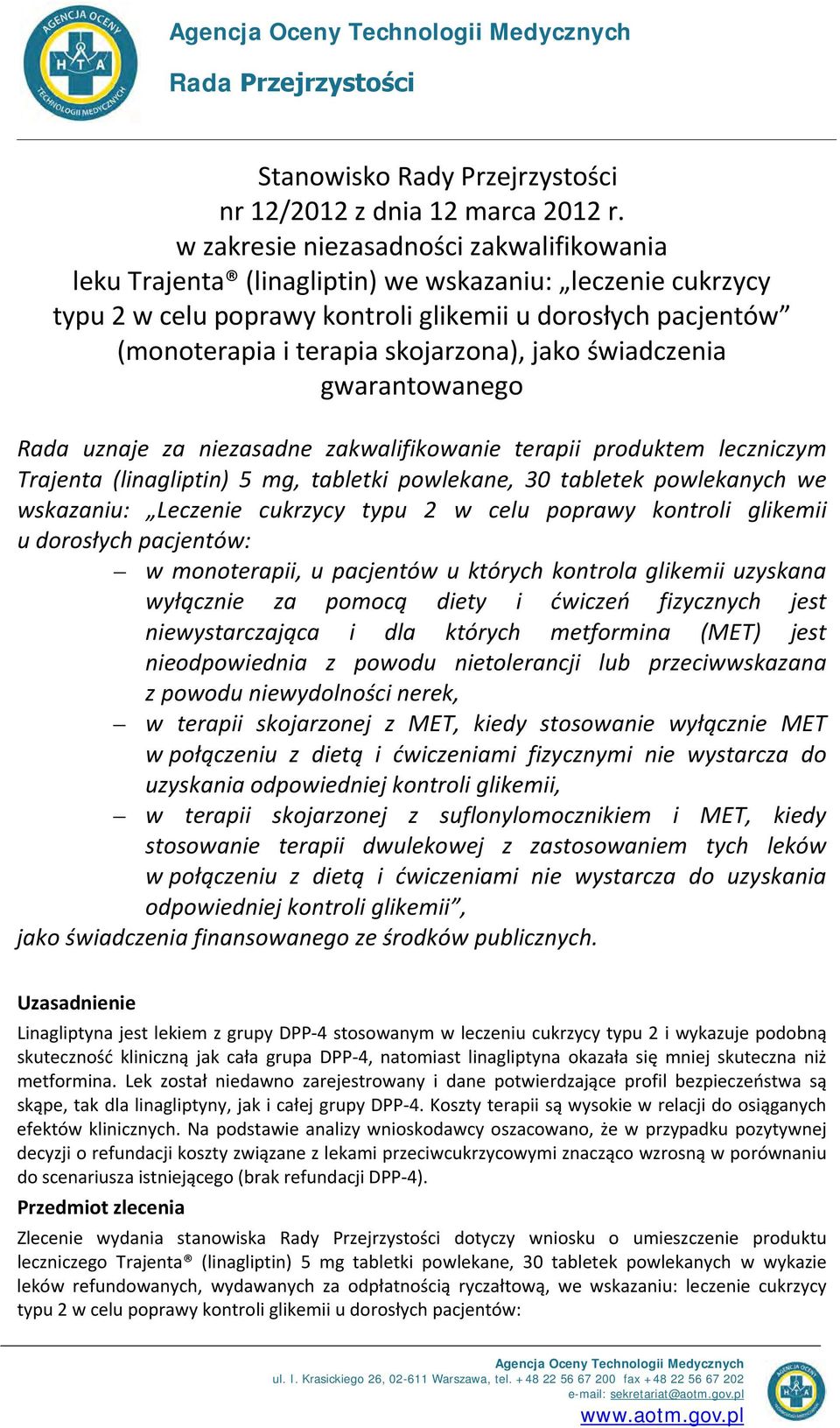 jako świadczenia gwarantowanego Rada uznaje za niezasadne zakwalifikowanie terapii produktem leczniczym Trajenta (linagliptin) 5 mg, tabletki powlekane, 30 tabletek powlekanych we wskazaniu: Leczenie