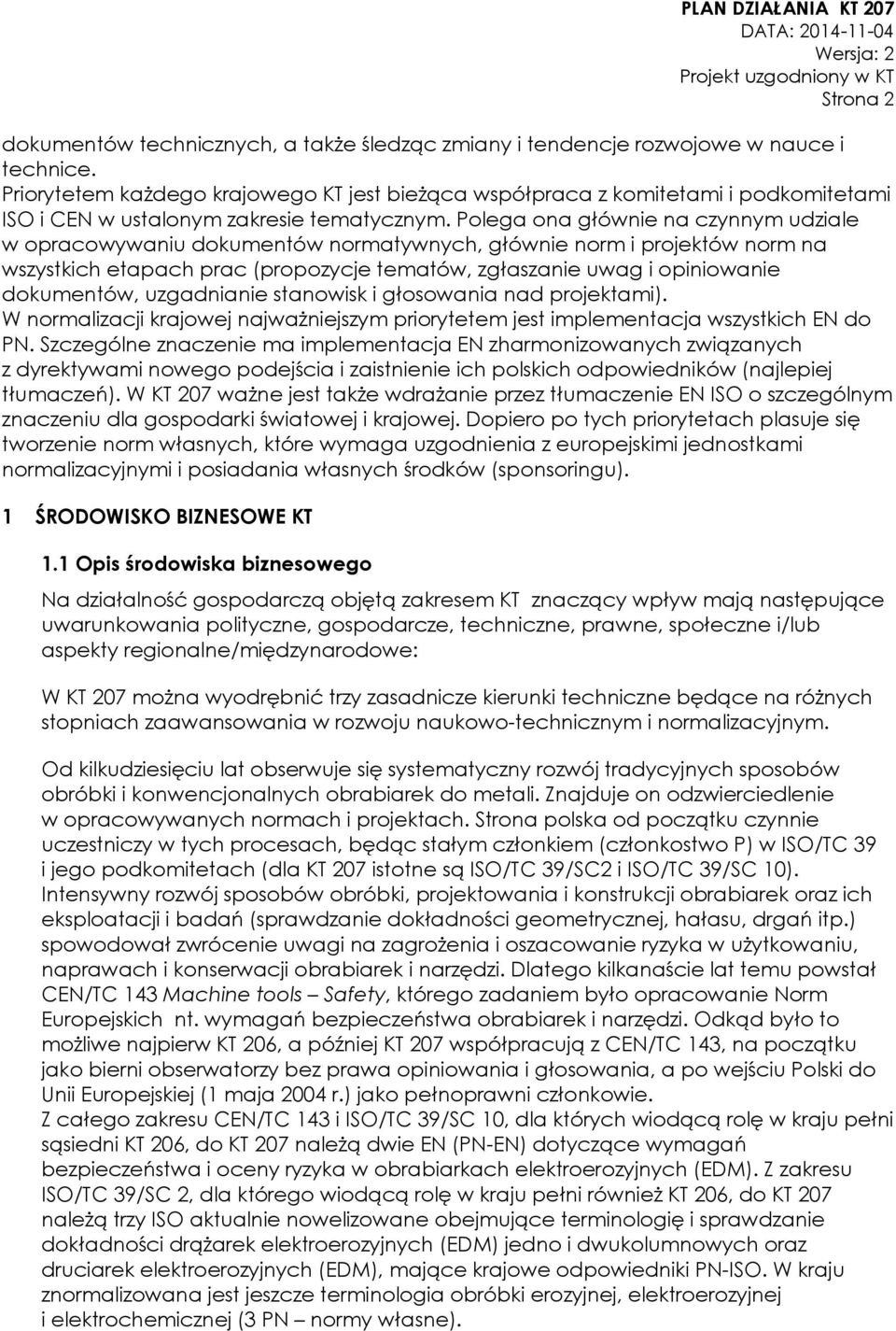 Polega ona głównie na czynnym udziale w opracowywaniu dokumentów normatywnych, głównie norm i projektów norm na wszystkich etapach prac (propozycje tematów, zgłaszanie uwag i opiniowanie dokumentów,