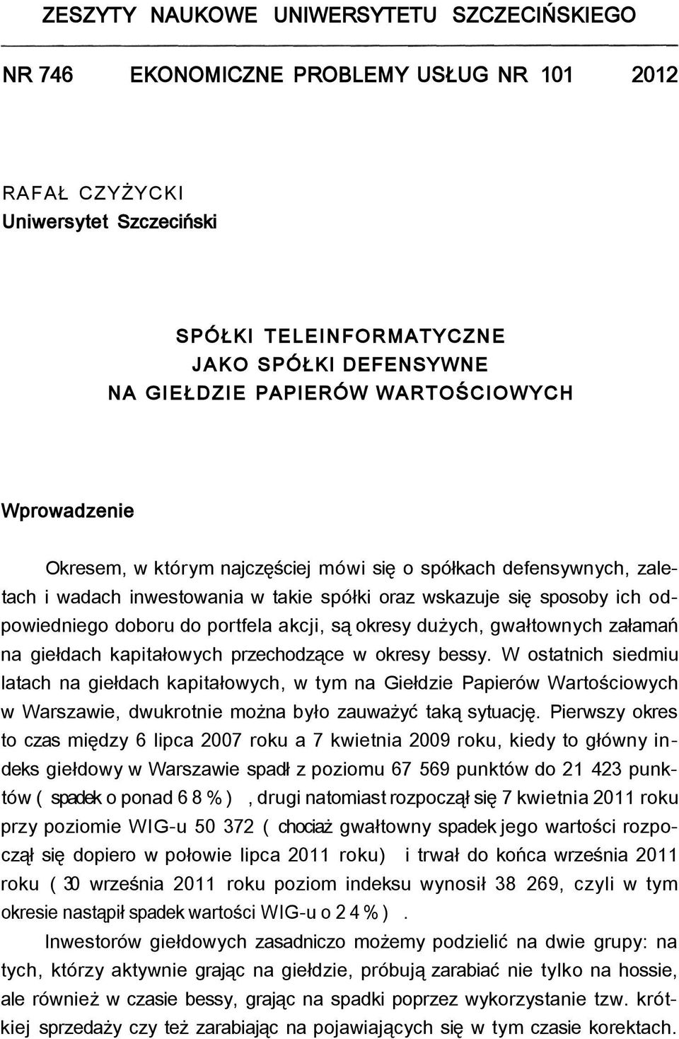 akcji, są okresy dużych, gwałtownych załamań na giełdach kapitałowych przechodzące w okresy bessy.