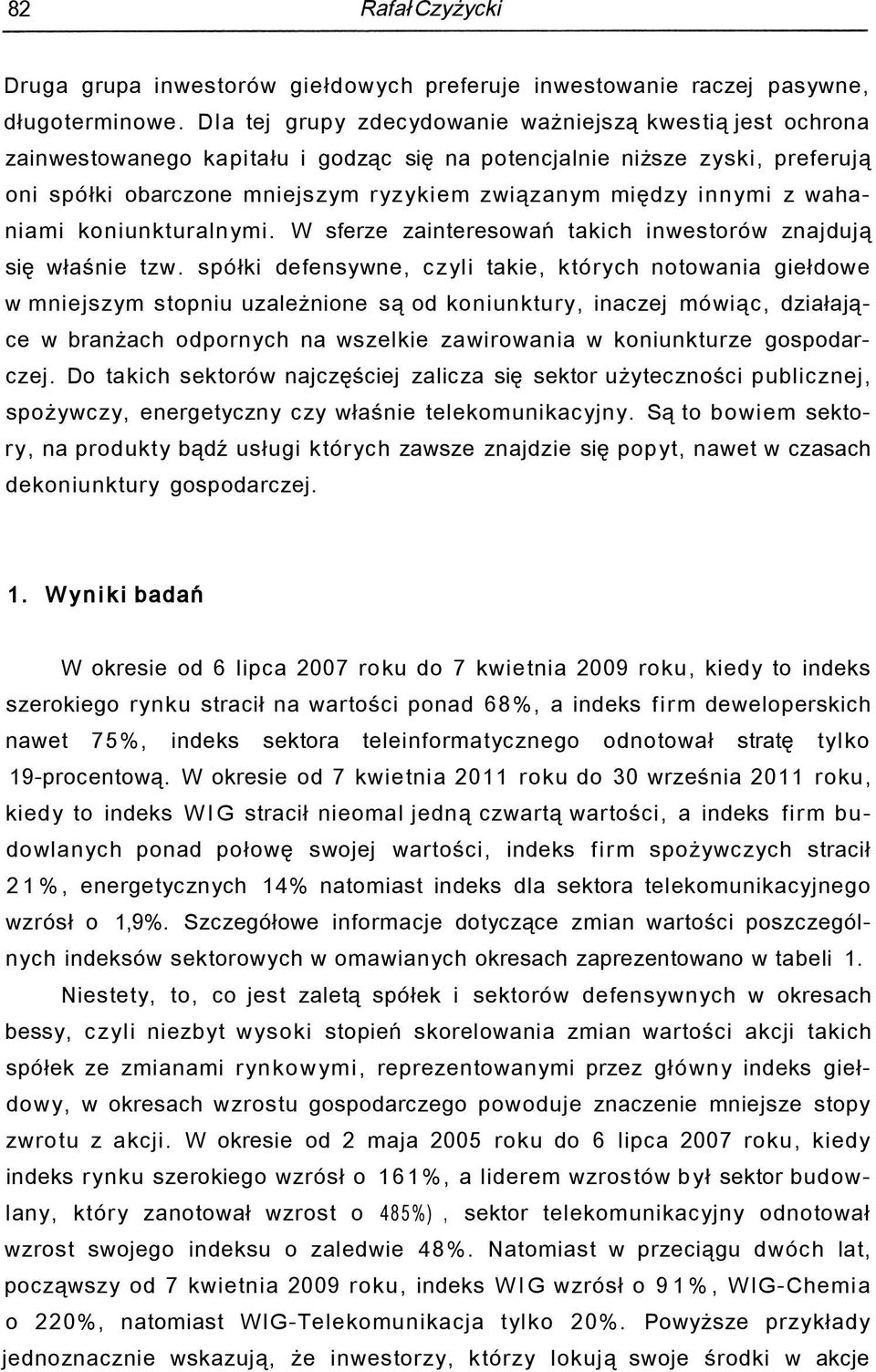 innymi z wahaniami koniunkturalnymi. W sferze zainteresowań takich inwestorów znajdują się właśnie tzw.