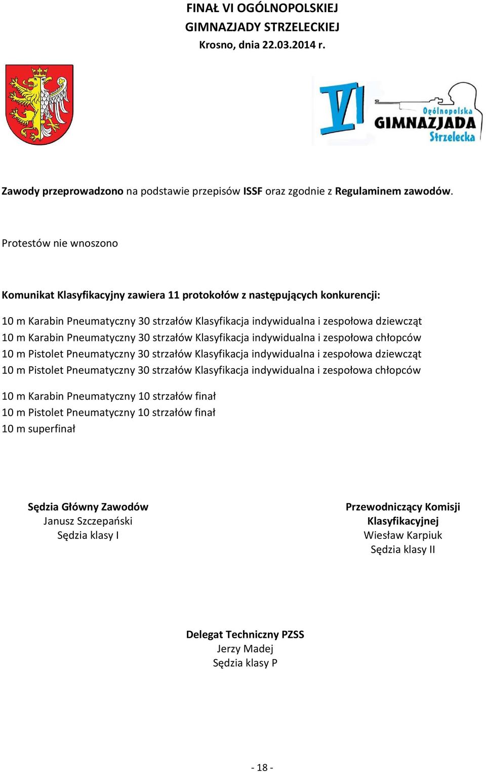 30 strzałów Klasyfikacja indywidualna i zespołowa chłopców 10 m Pistolet Pneumatyczny 30 strzałów Klasyfikacja indywidualna i zespołowa dziewcząt 10 m Pistolet Pneumatyczny 30 strzałów Klasyfikacja