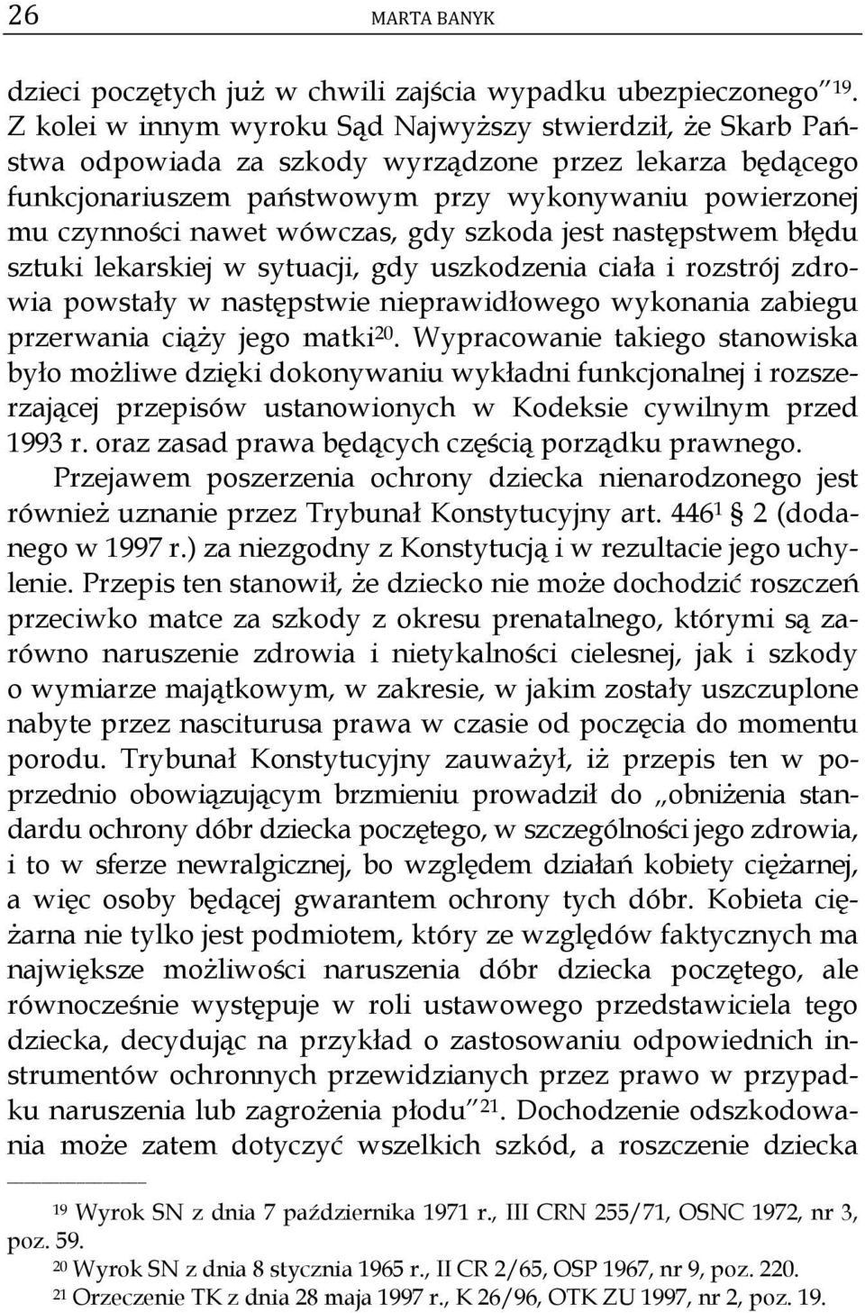 wówczas, gdy szkoda jest następstwem błędu sztuki lekarskiej w sytuacji, gdy uszkodzenia ciała i rozstrój zdrowia powstały w następstwie nieprawidłowego wykonania zabiegu przerwania ciąży jego matki