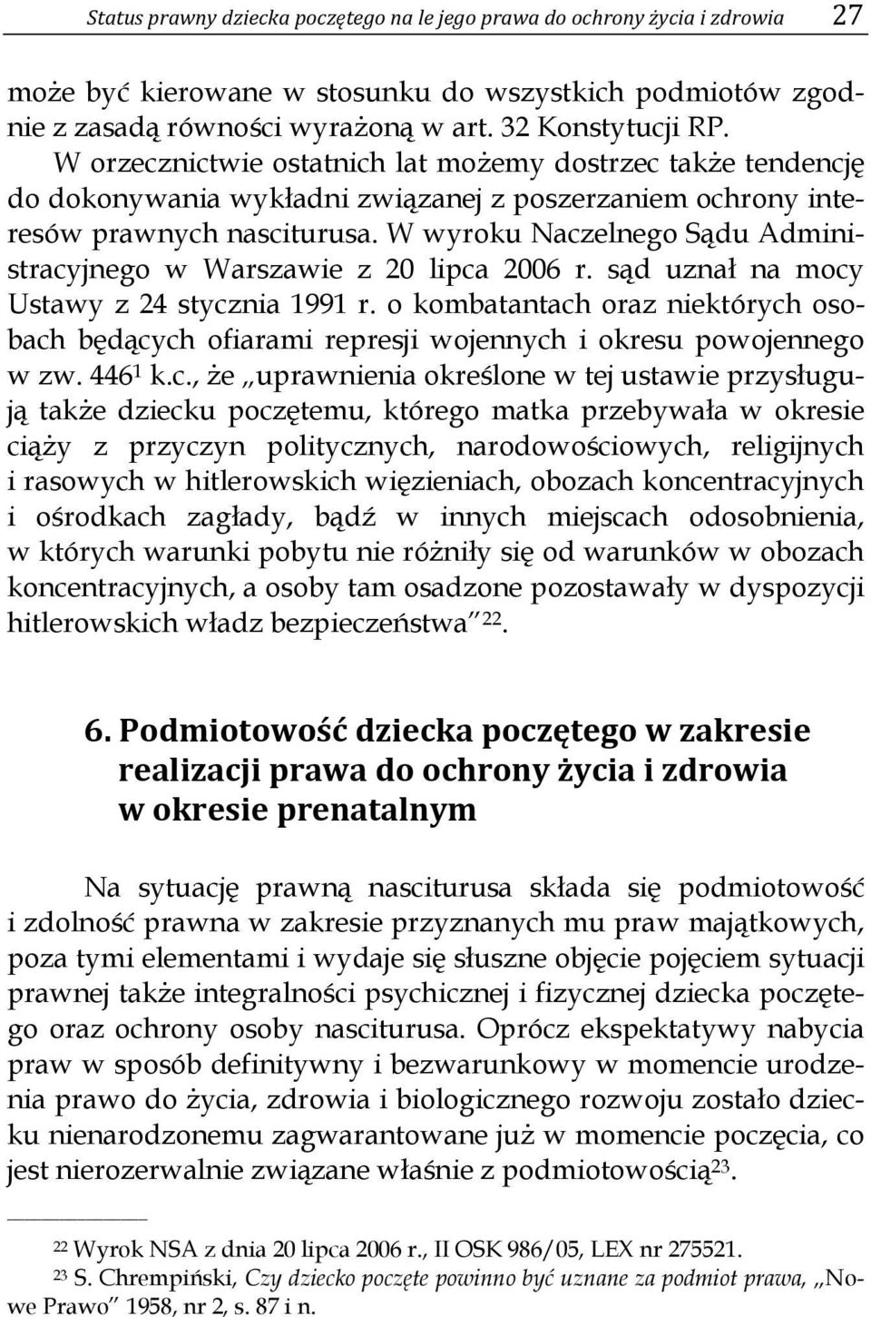 W wyroku Naczelnego Sądu Administracyjnego w Warszawie z 20 lipca 2006 r. sąd uznał na mocy Ustawy z 24 stycznia 1991 r.