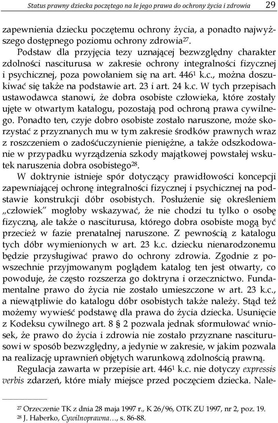 23 i art. 24 k.c. W tych przepisach ustawodawca stanowi, że dobra osobiste człowieka, które zostały ujęte w otwartym katalogu, pozostają pod ochroną prawa cywilnego.