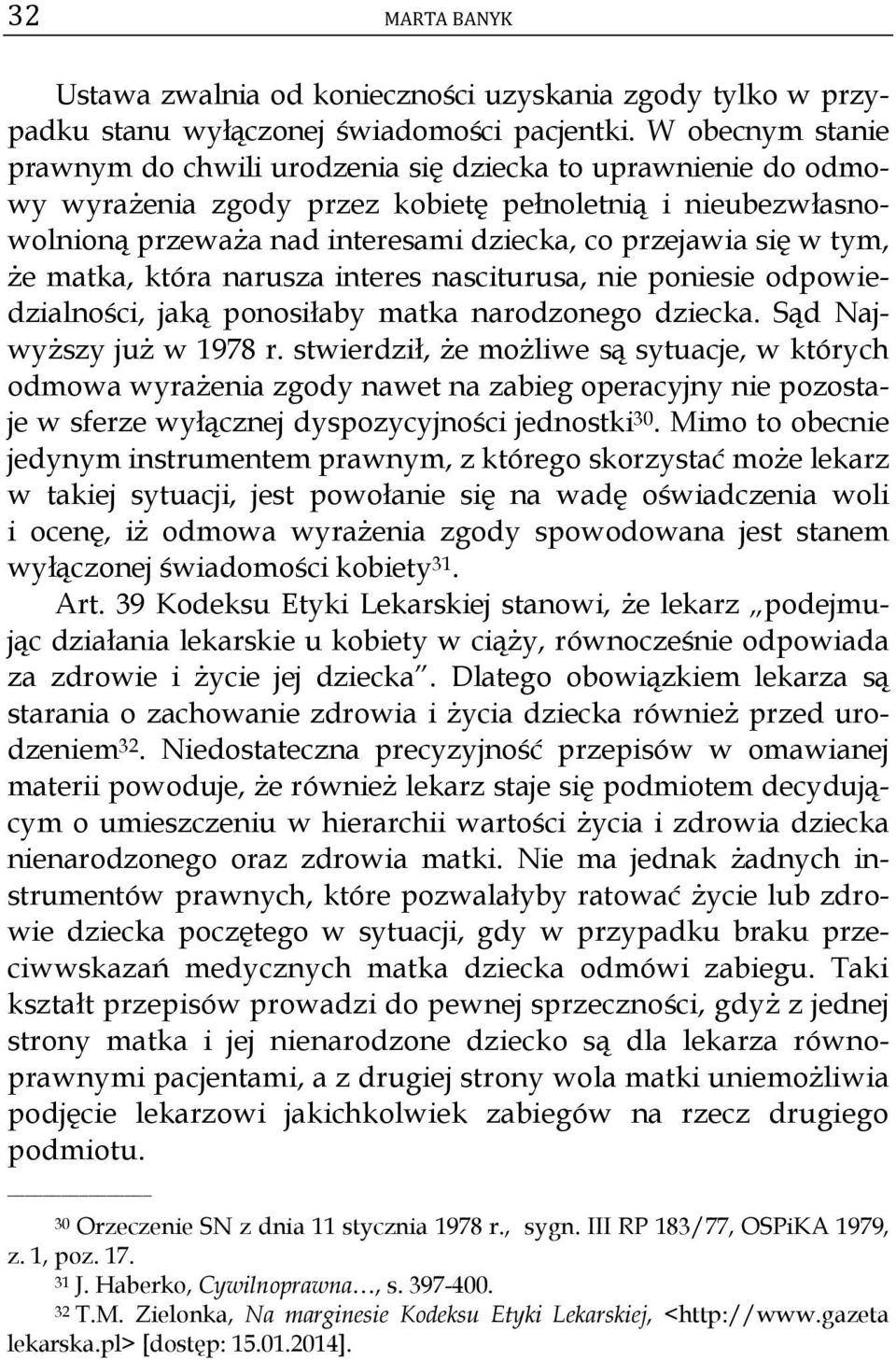 tym, że matka, która narusza interes nasciturusa, nie poniesie odpowiedzialności, jaką ponosiłaby matka narodzonego dziecka. Sąd Najwyższy już w 1978 r.