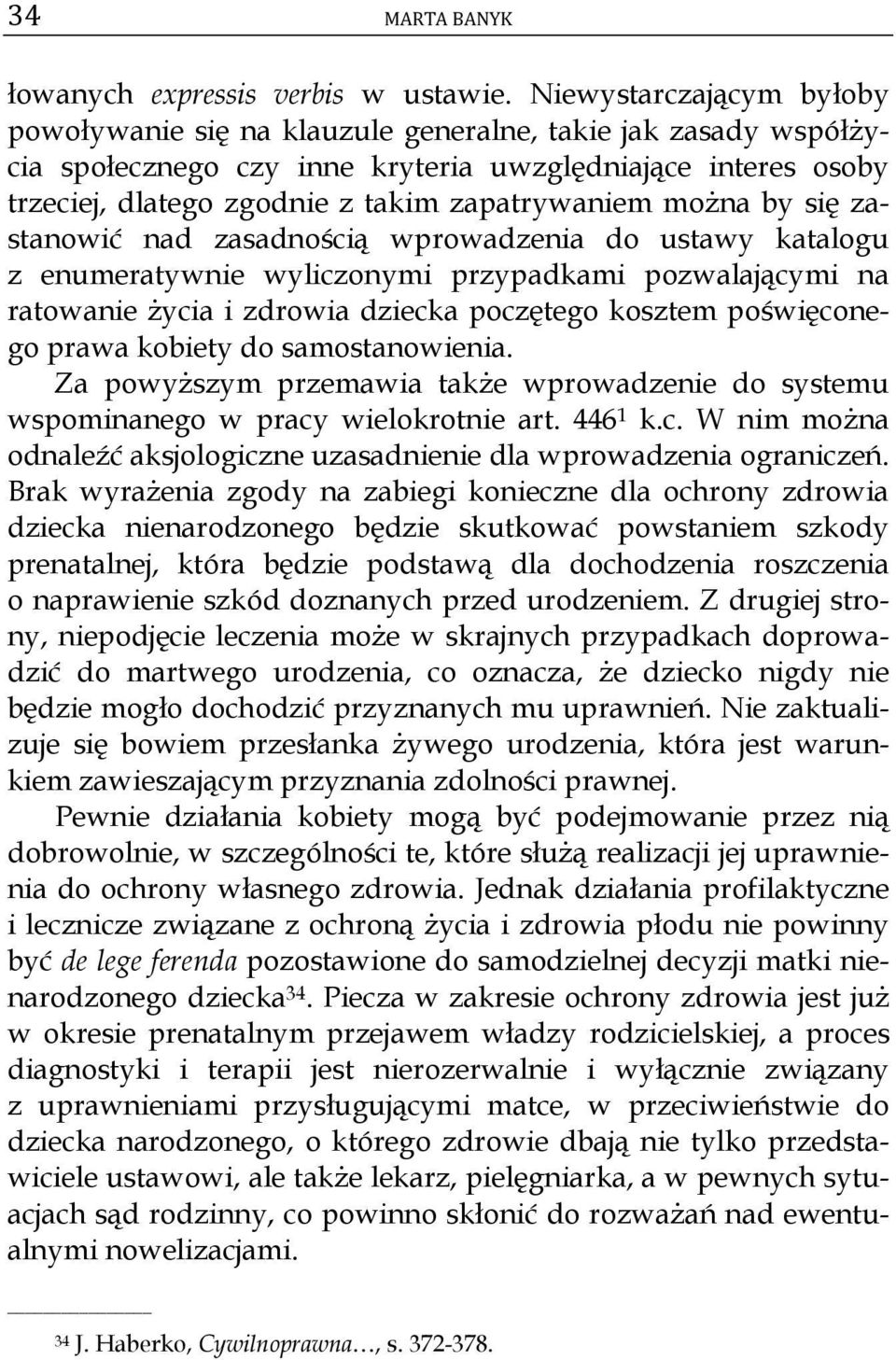 można by się zastanowić nad zasadnością wprowadzenia do ustawy katalogu z enumeratywnie wyliczonymi przypadkami pozwalającymi na ratowanie życia i zdrowia dziecka poczętego kosztem poświęconego prawa