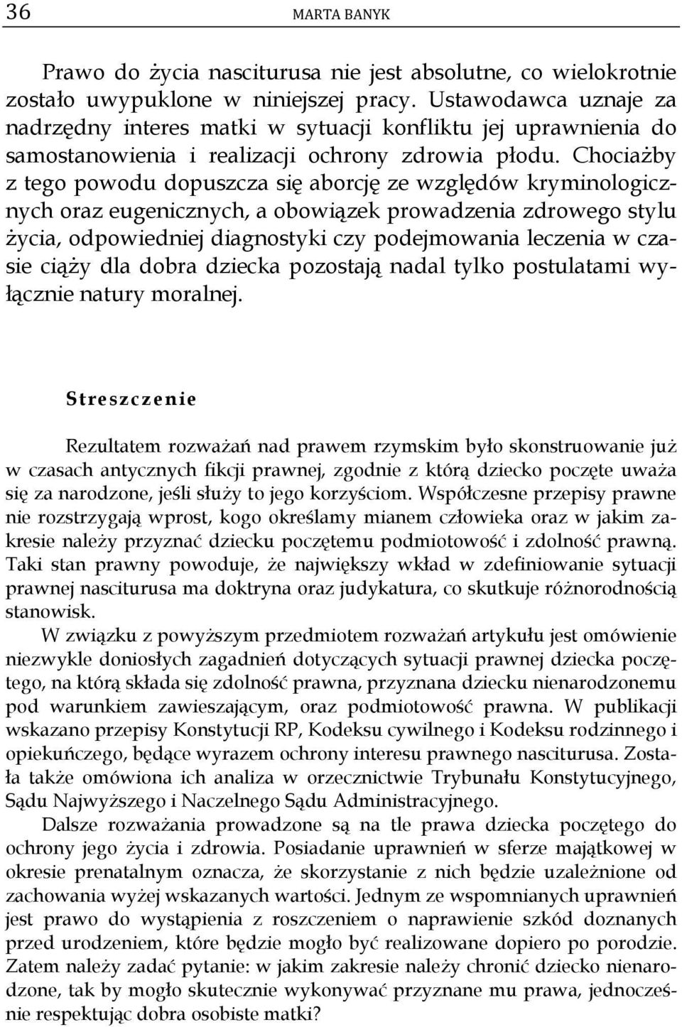 Chociażby z tego powodu dopuszcza się aborcję ze względów kryminologicznych oraz eugenicznych, a obowiązek prowadzenia zdrowego stylu życia, odpowiedniej diagnostyki czy podejmowania leczenia w