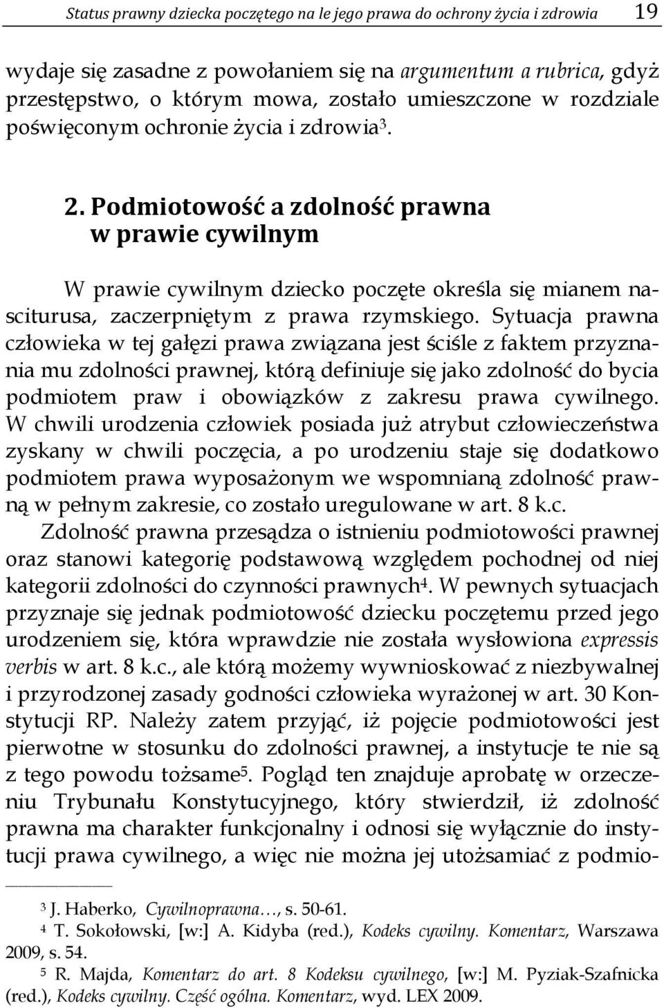 Podmiotowość a zdolność prawna w prawie cywilnym W prawie cywilnym dziecko poczęte określa się mianem nasciturusa, zaczerpniętym z prawa rzymskiego.