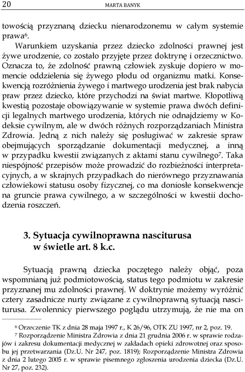 Oznacza to, że zdolność prawną człowiek zyskuje dopiero w momencie oddzielenia się żywego płodu od organizmu matki.