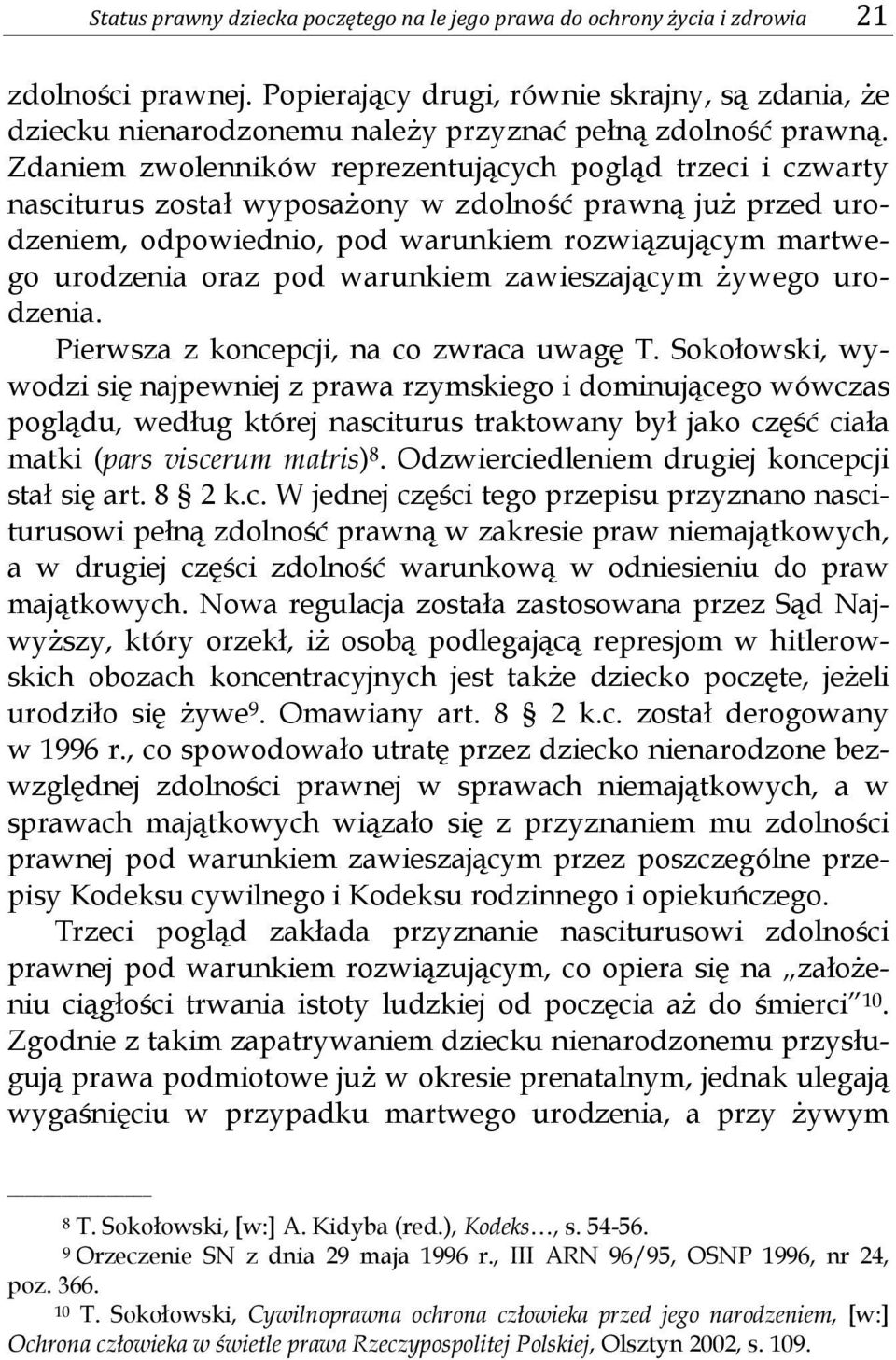Zdaniem zwolenników reprezentujących pogląd trzeci i czwarty nasciturus został wyposażony w zdolność prawną już przed urodzeniem, odpowiednio, pod warunkiem rozwiązującym martwego urodzenia oraz pod
