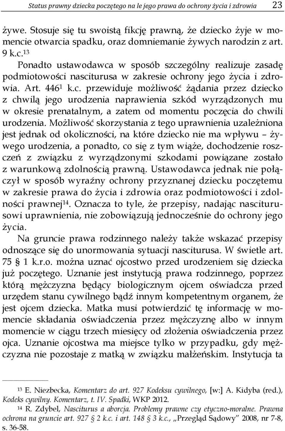 Art. 446 1 k.c. przewiduje możliwość żądania przez dziecko z chwilą jego urodzenia naprawienia szkód wyrządzonych mu w okresie prenatalnym, a zatem od momentu poczęcia do chwili urodzenia.