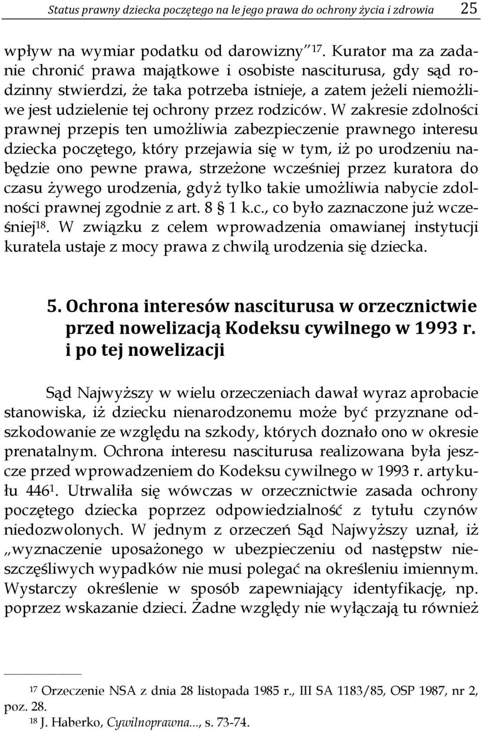 W zakresie zdolności prawnej przepis ten umożliwia zabezpieczenie prawnego interesu dziecka poczętego, który przejawia się w tym, iż po urodzeniu nabędzie ono pewne prawa, strzeżone wcześniej przez