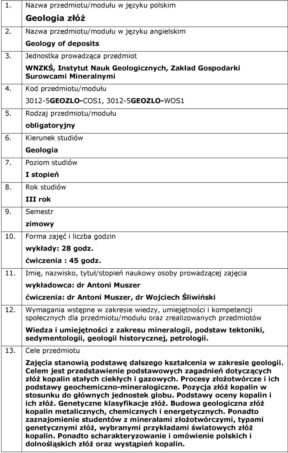 Rodzaj przedmiotu/modułu obligatoryjny 6. Kierunek studiów Geologia 7. Poziom studiów I stopień 8. Rok studiów III rok 9. Semestr zimowy 10. Forma zajęć i liczba godzin wykłady: 28 godz.