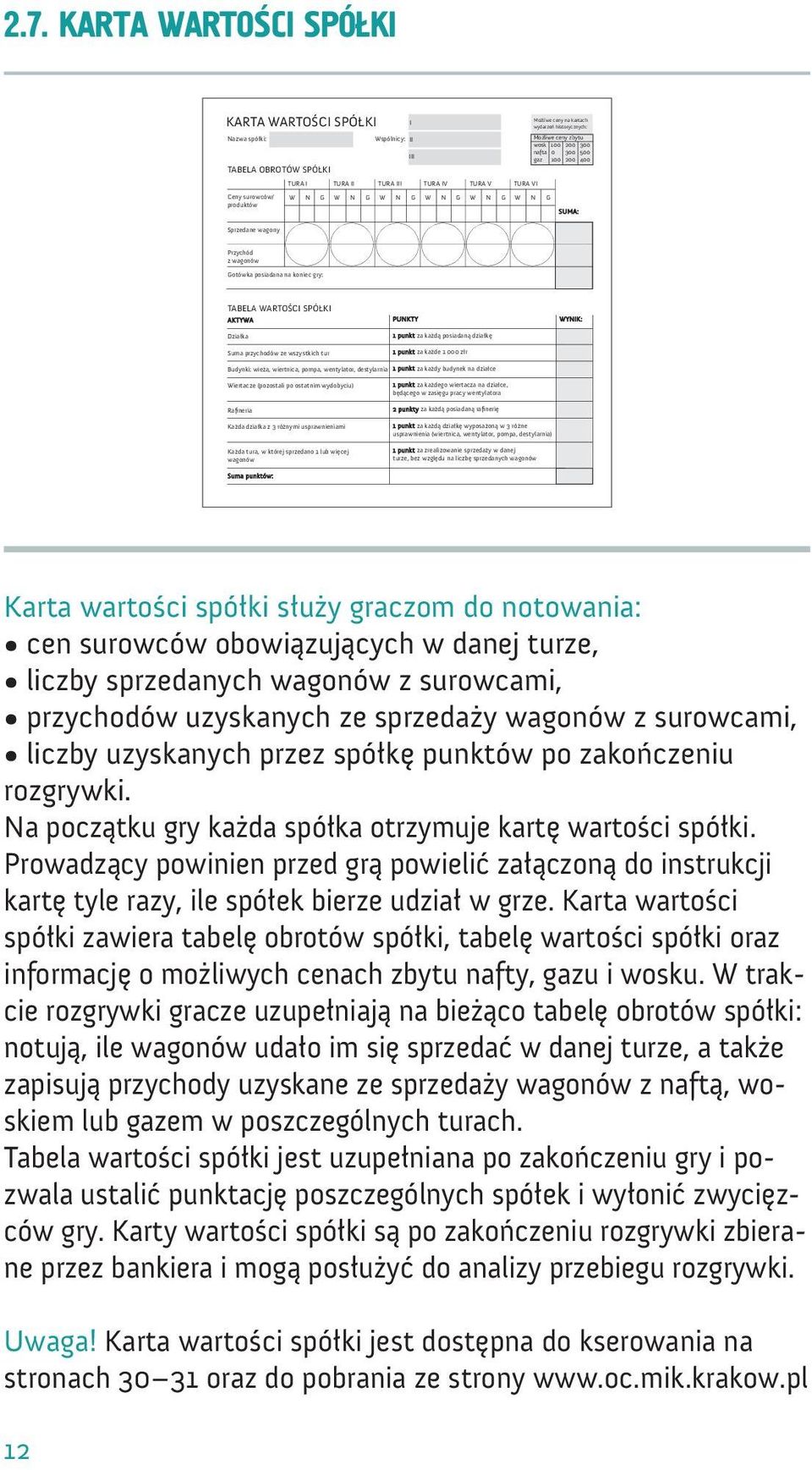 gry: Tabela wartości spółki aktywa Działka Suma przychodów ze wszystkich tur punkty 1 punkt za każdą posiadaną działkę 1 punkt za każde 1 000 złr wynik: Budynki: wieża, wiertnica, pompa, wentylator,