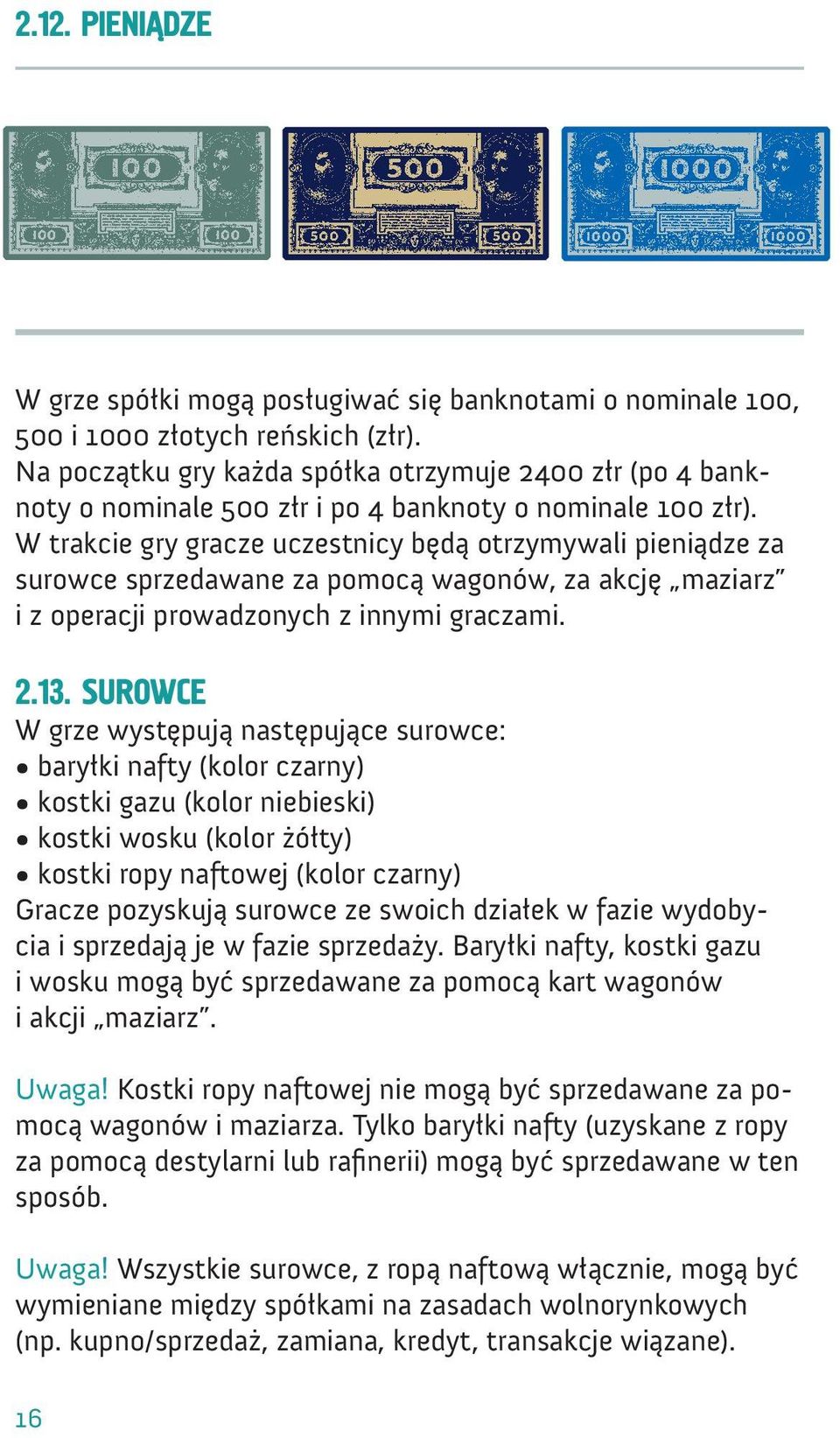 W trakcie gry gracze uczestnicy będą otrzymywali pieniądze za surowce sprzedawane za pomocą wagonów, za akcję maziarz i z operacji prowadzonych z innymi graczami. 2.13.