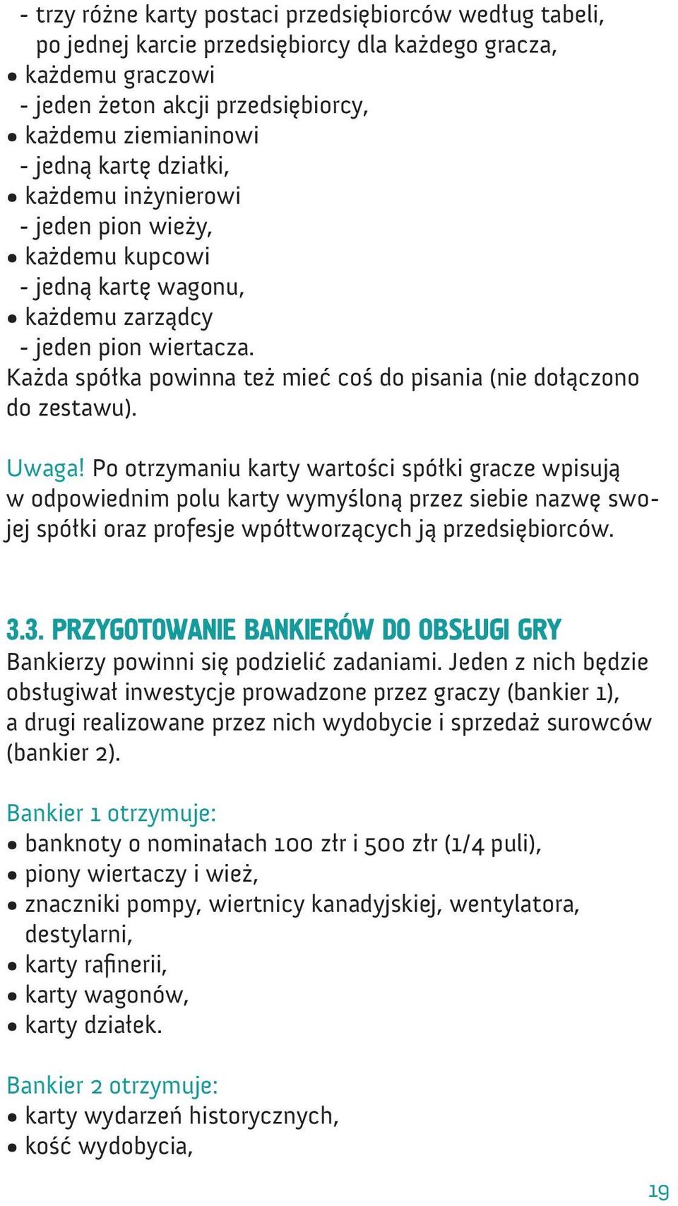 Uwaga! Po otrzymaniu karty wartości spółki gracze wpisują w odpowiednim polu karty wymyśloną przez siebie nazwę swojej spółki oraz profesje wpółtworzących ją przedsiębiorców. 3.