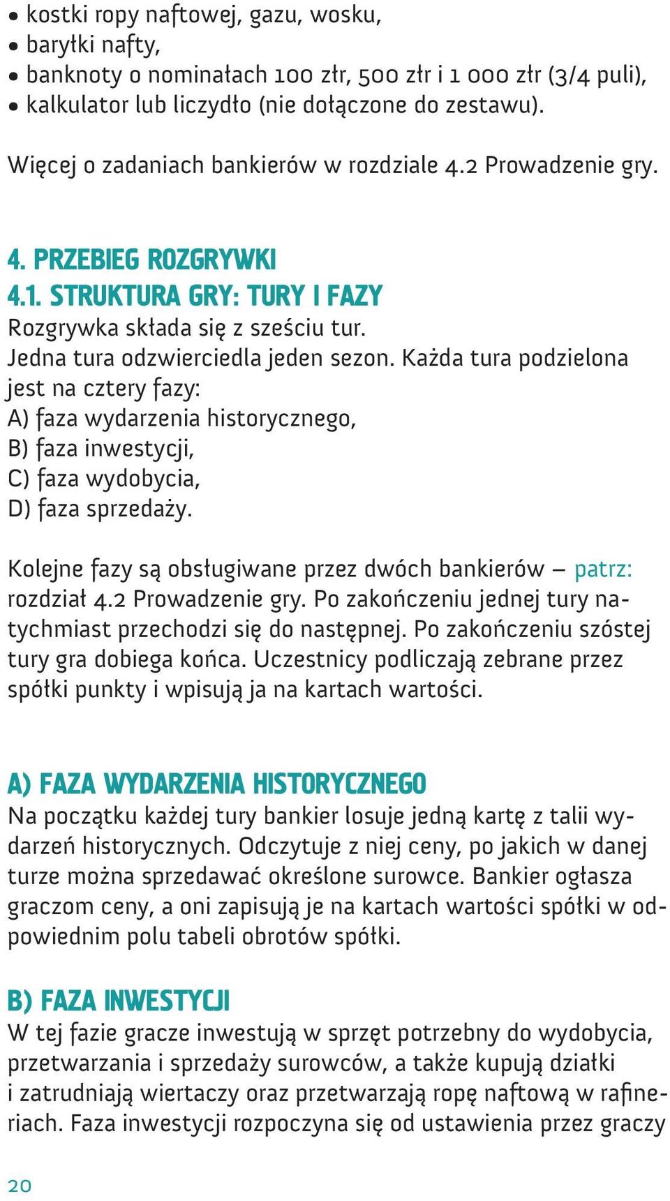 Każda tura podzielona jest na cztery fazy: A) faza wydarzenia historycznego, B) faza inwestycji, C) faza wydobycia, D) faza sprzedaży.