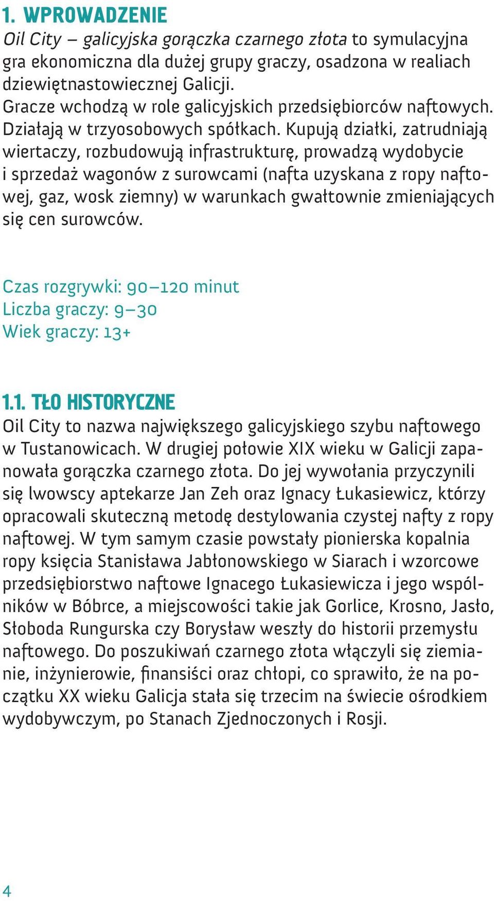 Kupują działki, zatrudniają wiertaczy, rozbudowują infrastrukturę, prowadzą wydobycie i sprzedaż wagonów z surowcami (nafta uzyskana z ropy naftowej, gaz, wosk ziemny) w warunkach gwałtownie