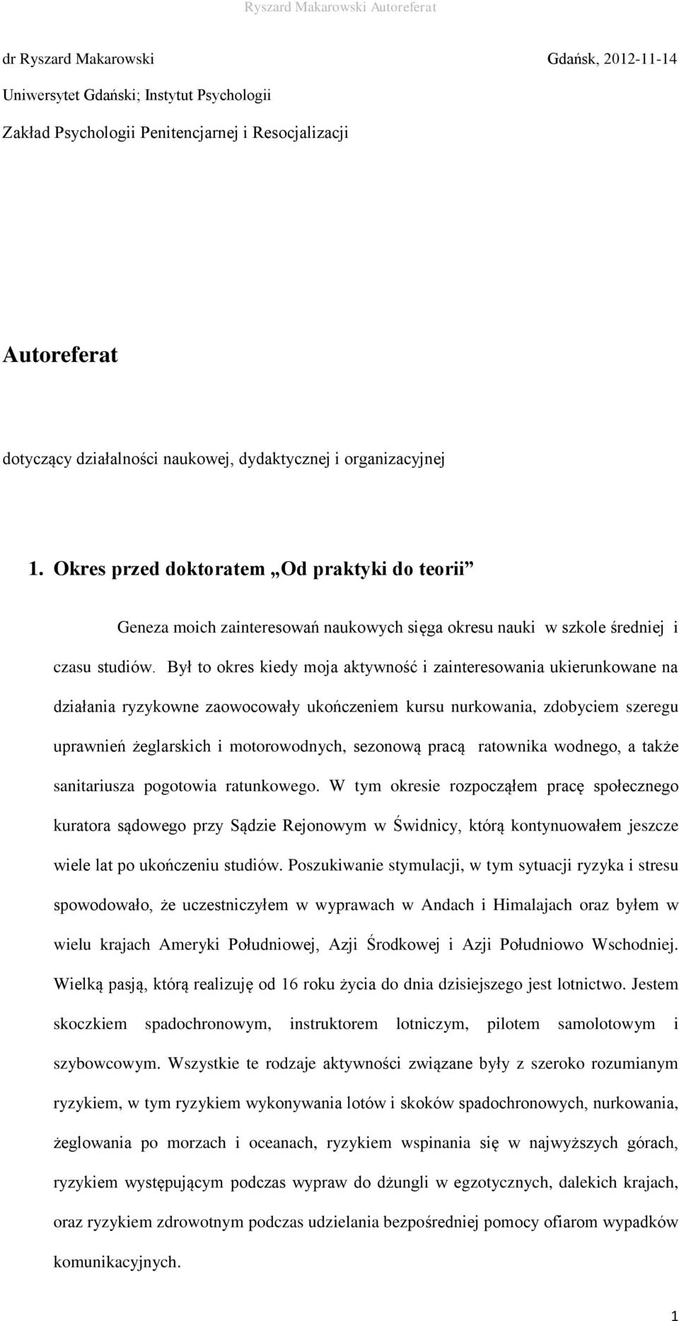 Był to okres kiedy moja aktywność i zainteresowania ukierunkowane na działania ryzykowne zaowocowały ukończeniem kursu nurkowania, zdobyciem szeregu uprawnień żeglarskich i motorowodnych, sezonową