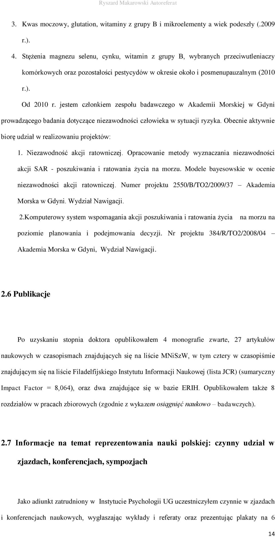 jestem członkiem zespołu badawczego w Akademii Morskiej w Gdyni prowadzącego badania dotyczące niezawodności człowieka w sytuacji ryzyka. Obecnie aktywnie biorę udział w realizowaniu projektów: 1.