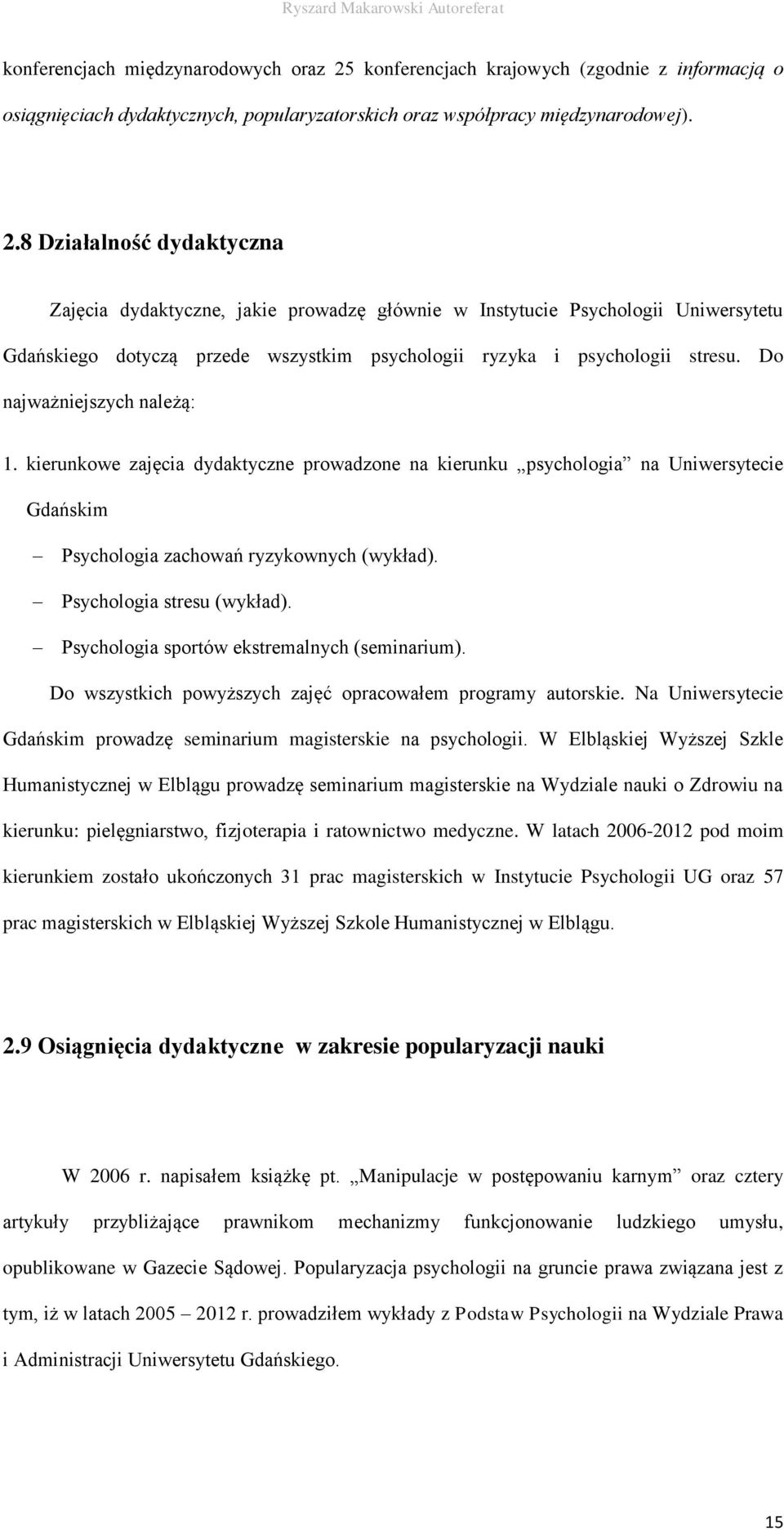 8 Działalność dydaktyczna Zajęcia dydaktyczne, jakie prowadzę głównie w Instytucie Psychologii Uniwersytetu Gdańskiego dotyczą przede wszystkim psychologii ryzyka i psychologii stresu.