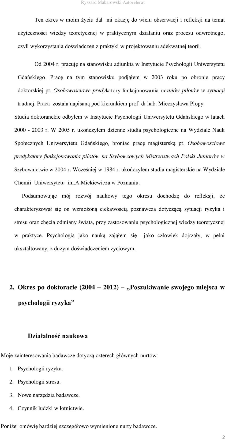 Pracę na tym stanowisku podjąłem w 2003 roku po obronie pracy doktorskiej pt. Osobowościowe predykatory funkcjonowania uczniów pilotów w sytuacji trudnej. Praca została napisaną pod kierunkiem prof.