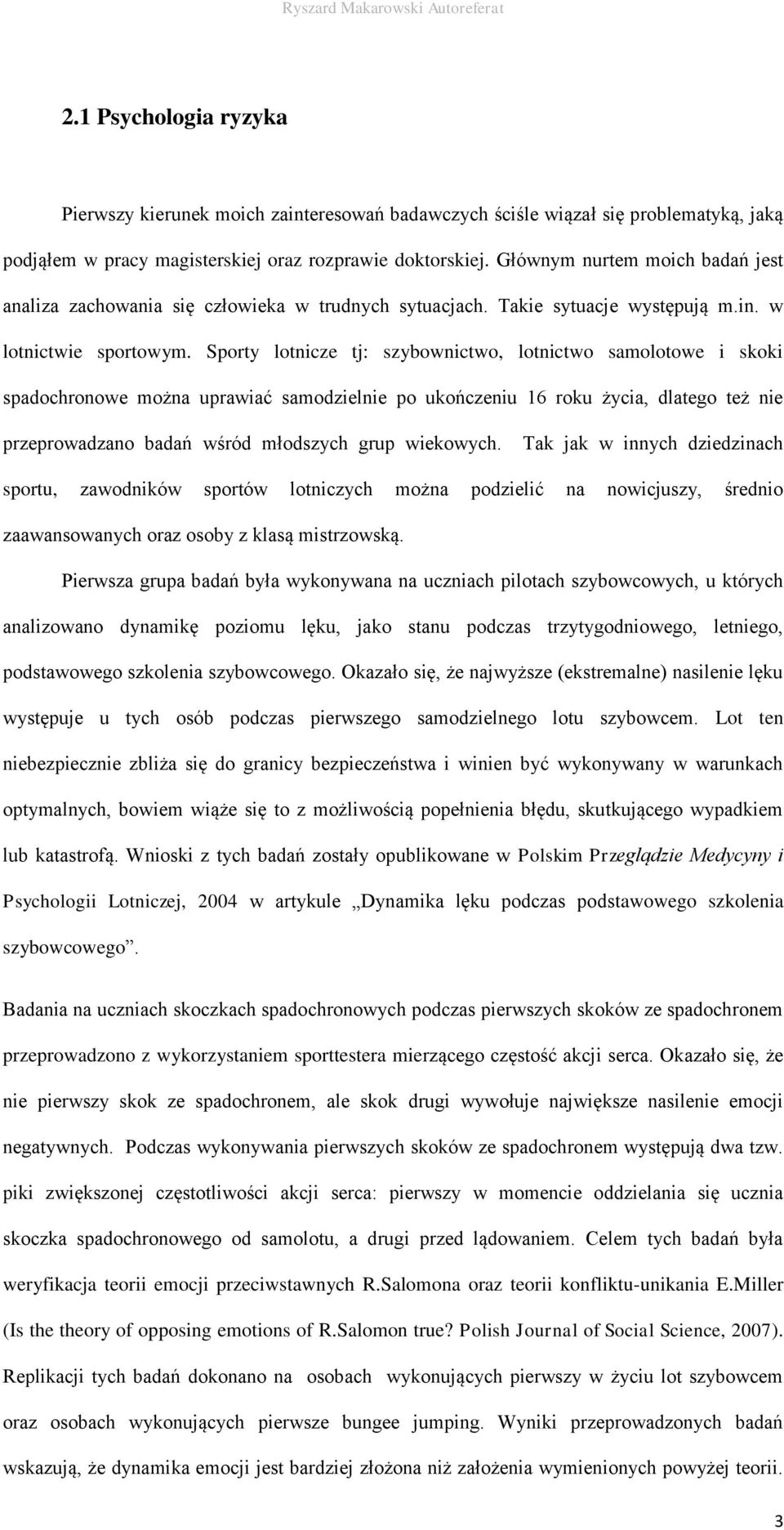 Sporty lotnicze tj: szybownictwo, lotnictwo samolotowe i skoki spadochronowe można uprawiać samodzielnie po ukończeniu 16 roku życia, dlatego też nie przeprowadzano badań wśród młodszych grup