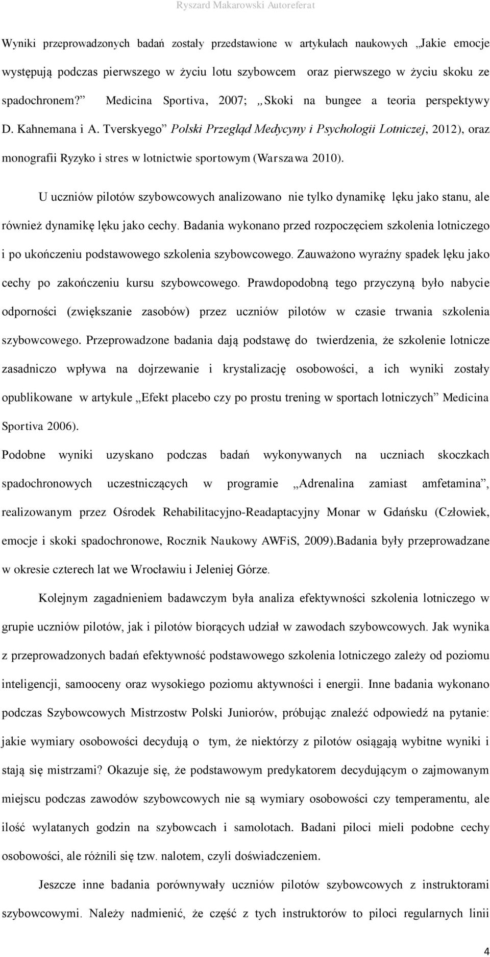 Tverskyego Polski Przegląd Medycyny i Psychologii Lotniczej, 2012), oraz monografii Ryzyko i stres w lotnictwie sportowym (Warszawa 2010).