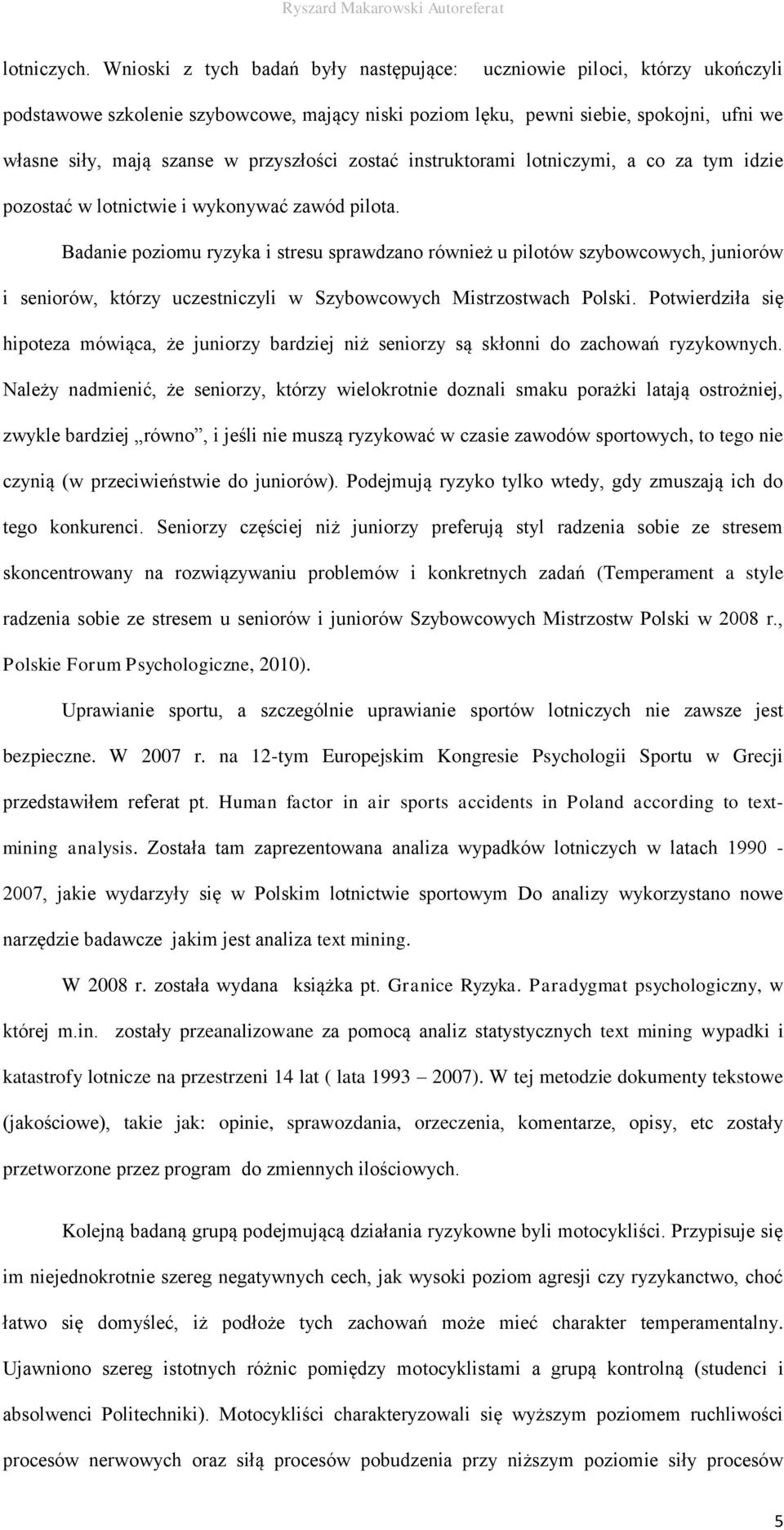 przyszłości zostać instruktorami lotniczymi, a co za tym idzie pozostać w lotnictwie i wykonywać zawód pilota.