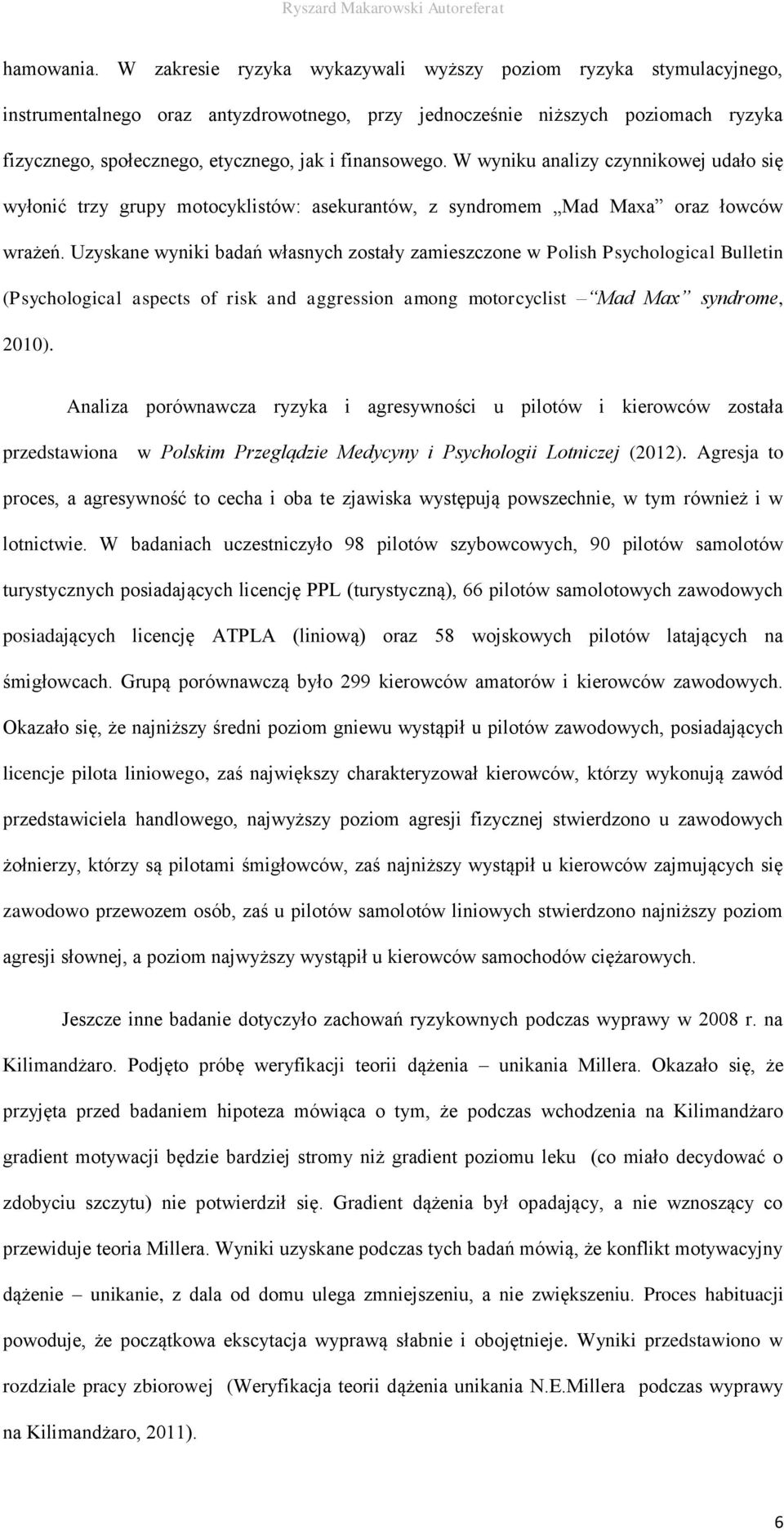 finansowego. W wyniku analizy czynnikowej udało się wyłonić trzy grupy motocyklistów: asekurantów, z syndromem Mad Maxa oraz łowców wrażeń.