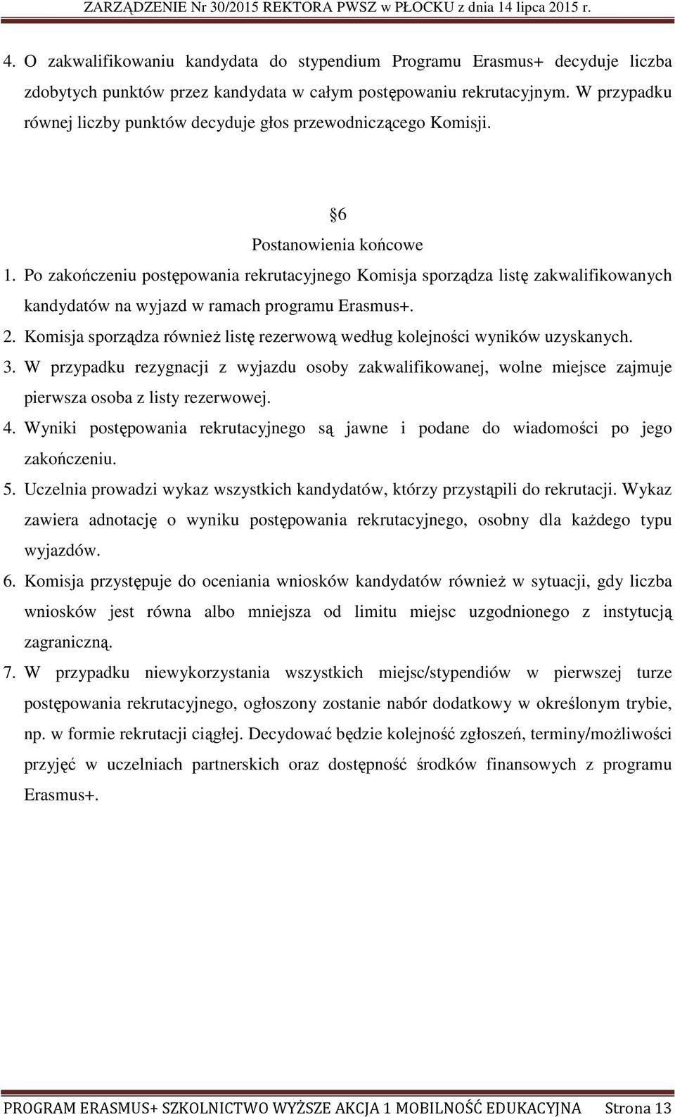 Po zakończeniu postępowania rekrutacyjnego Komisja sporządza listę zakwalifikowanych kandydatów na wyjazd w ramach programu Erasmus+. 2.