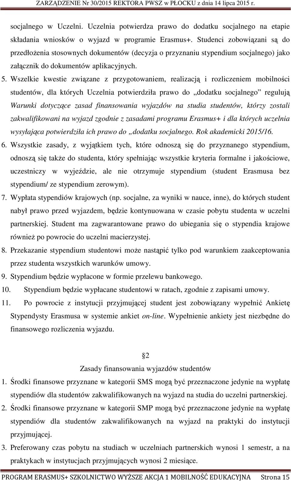 Wszelkie kwestie związane z przygotowaniem, realizacją i rozliczeniem mobilności studentów, dla których Uczelnia potwierdziła prawo do dodatku socjalnego regulują Warunki dotyczące zasad finansowania