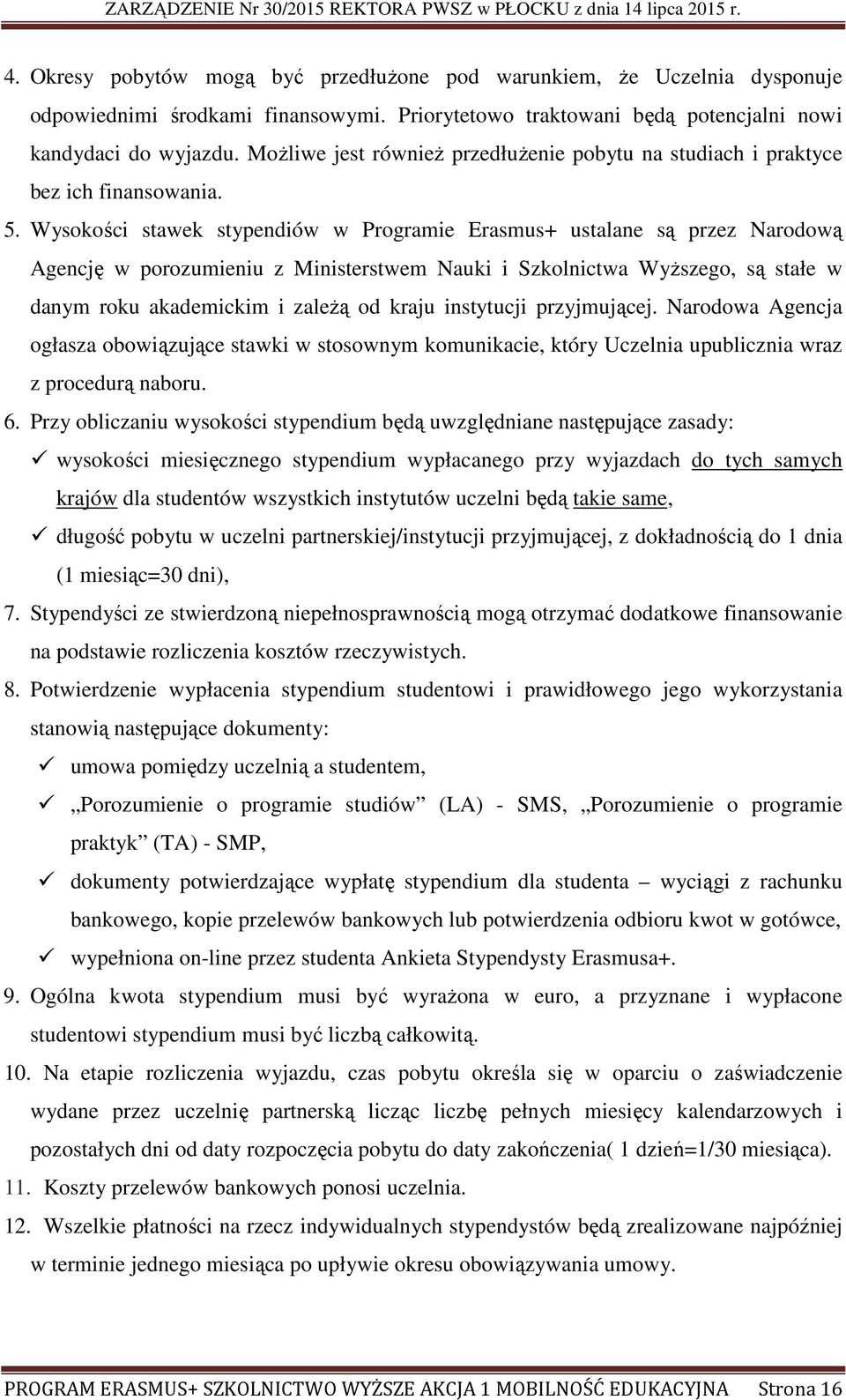 Wysokości stawek stypendiów w Programie Erasmus+ ustalane są przez Narodową Agencję w porozumieniu z Ministerstwem Nauki i Szkolnictwa Wyższego, są stałe w danym roku akademickim i zależą od kraju