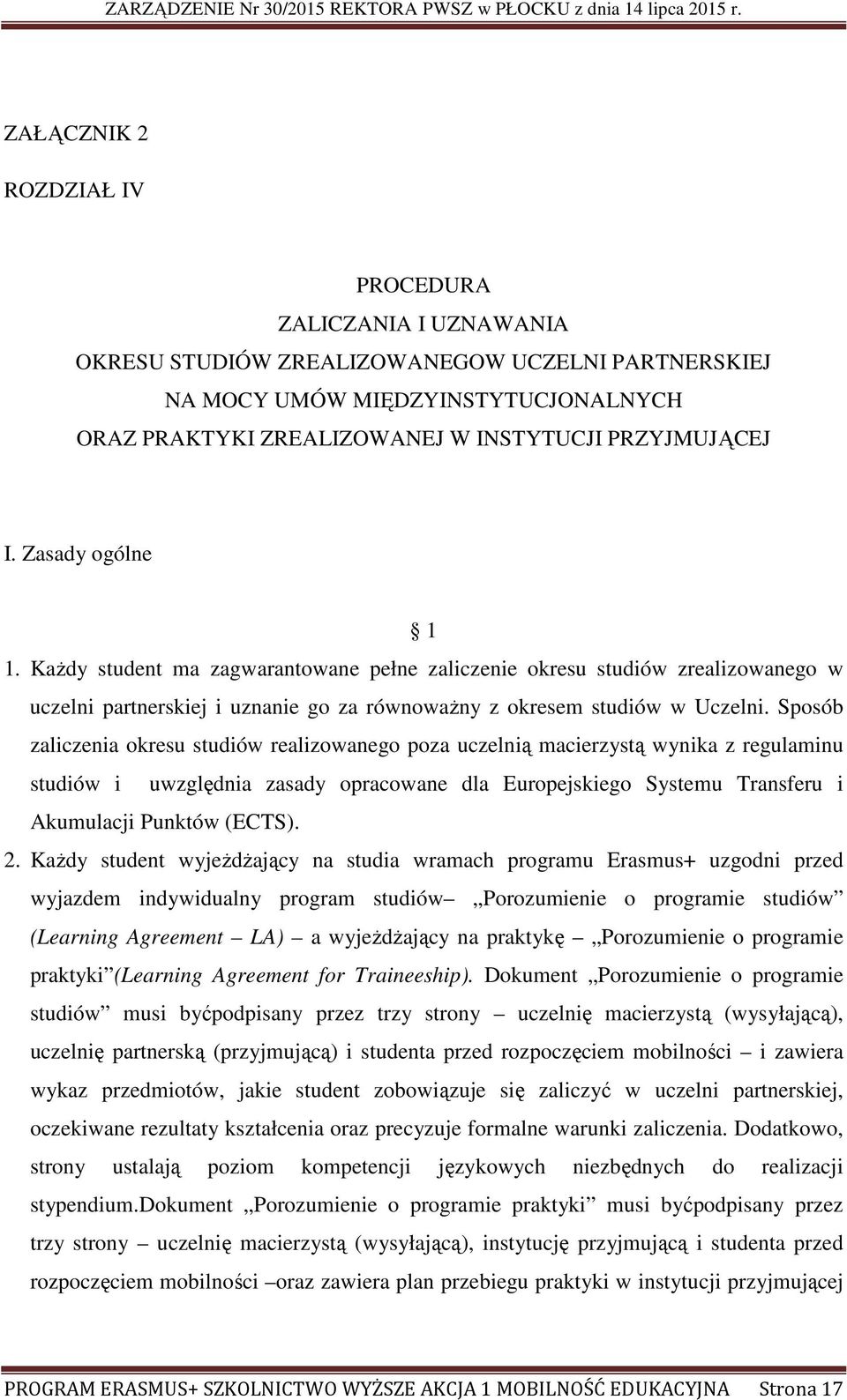 Sposób zaliczenia okresu studiów realizowanego poza uczelnią macierzystą wynika z regulaminu studiów i uwzględnia zasady opracowane dla Europejskiego Systemu Transferu i Akumulacji Punktów (ECTS). 2.