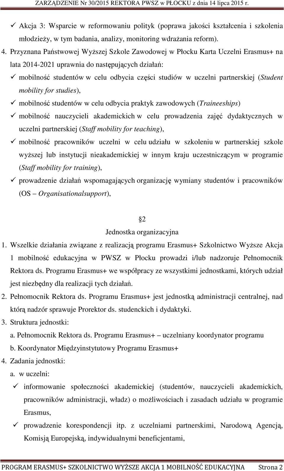 partnerskiej (Student mobility for studies), mobilność studentów w celu odbycia praktyk zawodowych (Traineeships) mobilność nauczycieli akademickich w celu prowadzenia zajęć dydaktycznych w uczelni