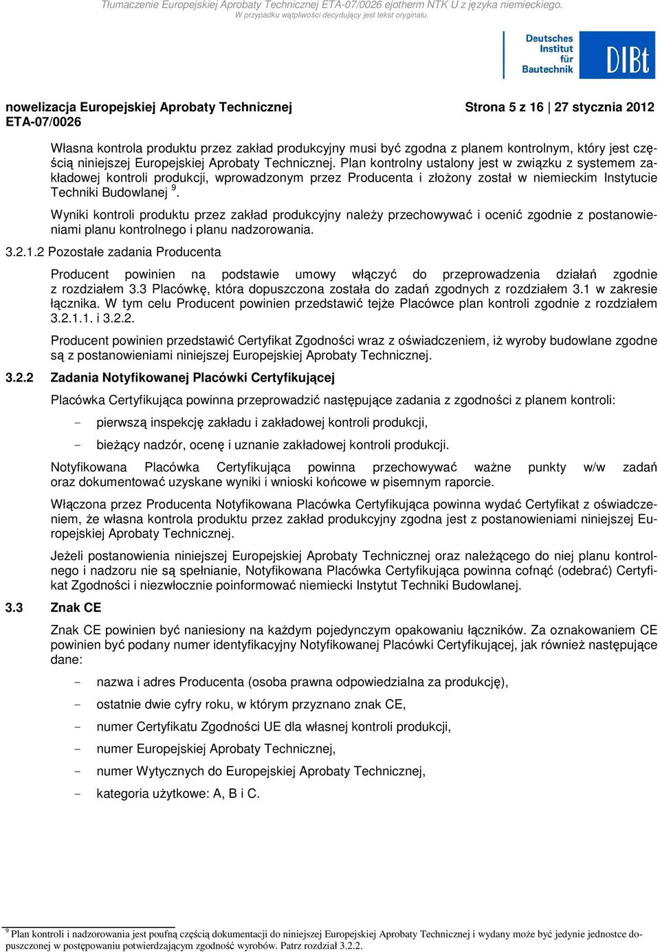 Plan kontrolny ustalony jest w związku z systemem zakładowej kontroli produkcji, wprowadzonym przez Producenta i złoŝony został w niemieckim Instytucie Techniki Budowlanej 9.