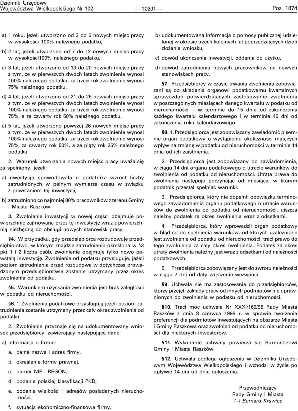 lat, je eli utworzono od 13 do 20 nowych miejsc pracy z tym, e w pierwszych dwóch latach zwolnienie wynosi 100% nale nego podatku, za trzeci rok zwolnienie wynosi 75% nale nego podatku, d) 4 lat, je