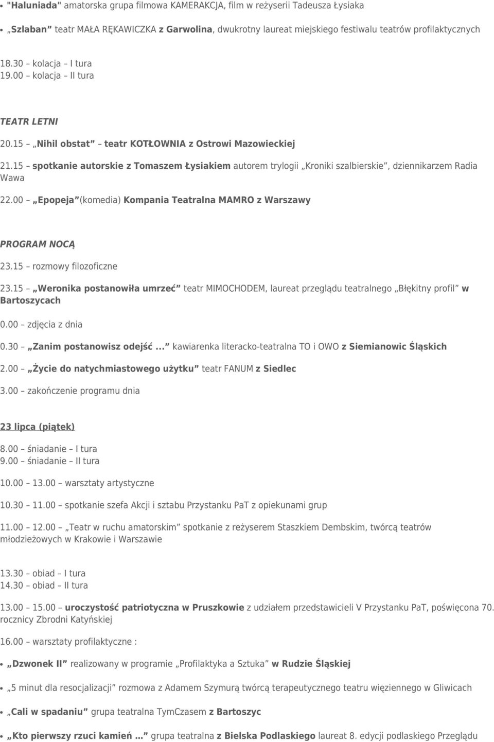 15 spotkanie autorskie z Tomaszem Łysiakiem autorem trylogii Kroniki szalbierskie, dziennikarzem Radia Wawa 22.00 Epopeja (komedia) Kompania Teatralna MAMRO z Warszawy PROGRAM NOCĄ 23.