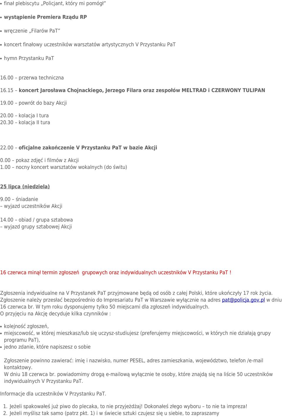 00 oficjalne zakończenie V Przystanku PaT w bazie Akcji 0.00 pokaz zdjęć i filmów z Akcji 1.00 nocny koncert warsztatów wokalnych (do świtu) 25 lipca (niedziela) 9.