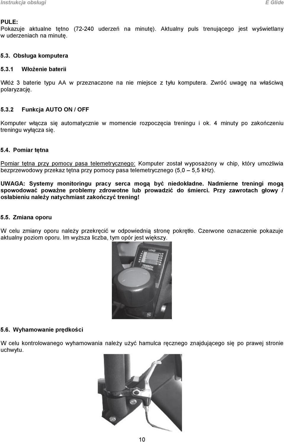 4 minuty po zakończeniu treningu wyłącza się. 5.4. Pomiar tętna Pomiar tętna przy pomocy pasa telemetrycznego: Komputer został wyposażony w chip, który umożliwia bezprzewodowy przekaz tętna przy pomocy pasa telemetrycznego (5,0 5,5 khz).