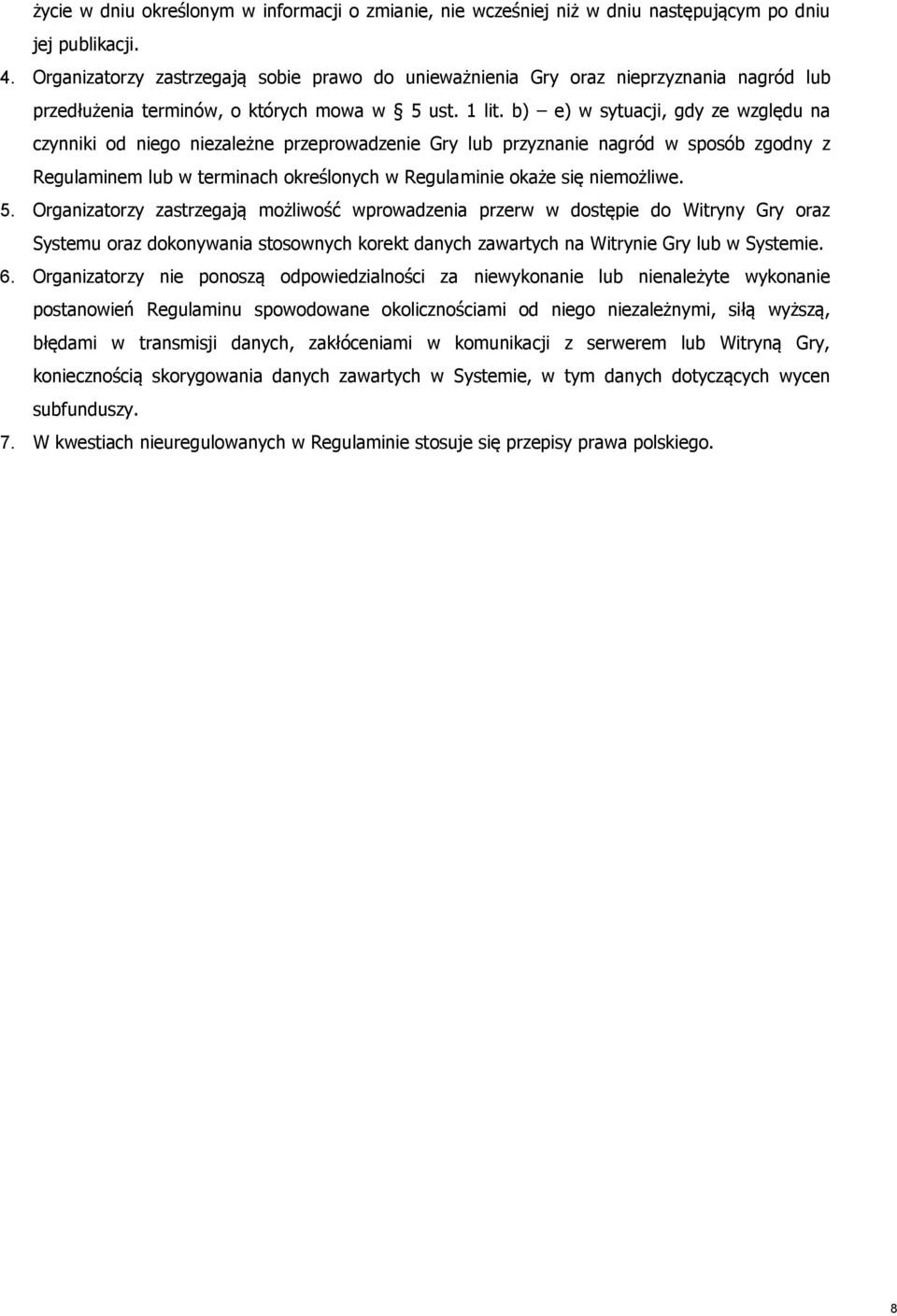 b) e) w sytuacji, gdy ze względu na czynniki od niego niezależne przeprowadzenie Gry lub przyznanie nagród w sposób zgodny z Regulaminem lub w terminach określonych w Regulaminie okaże się niemożliwe.